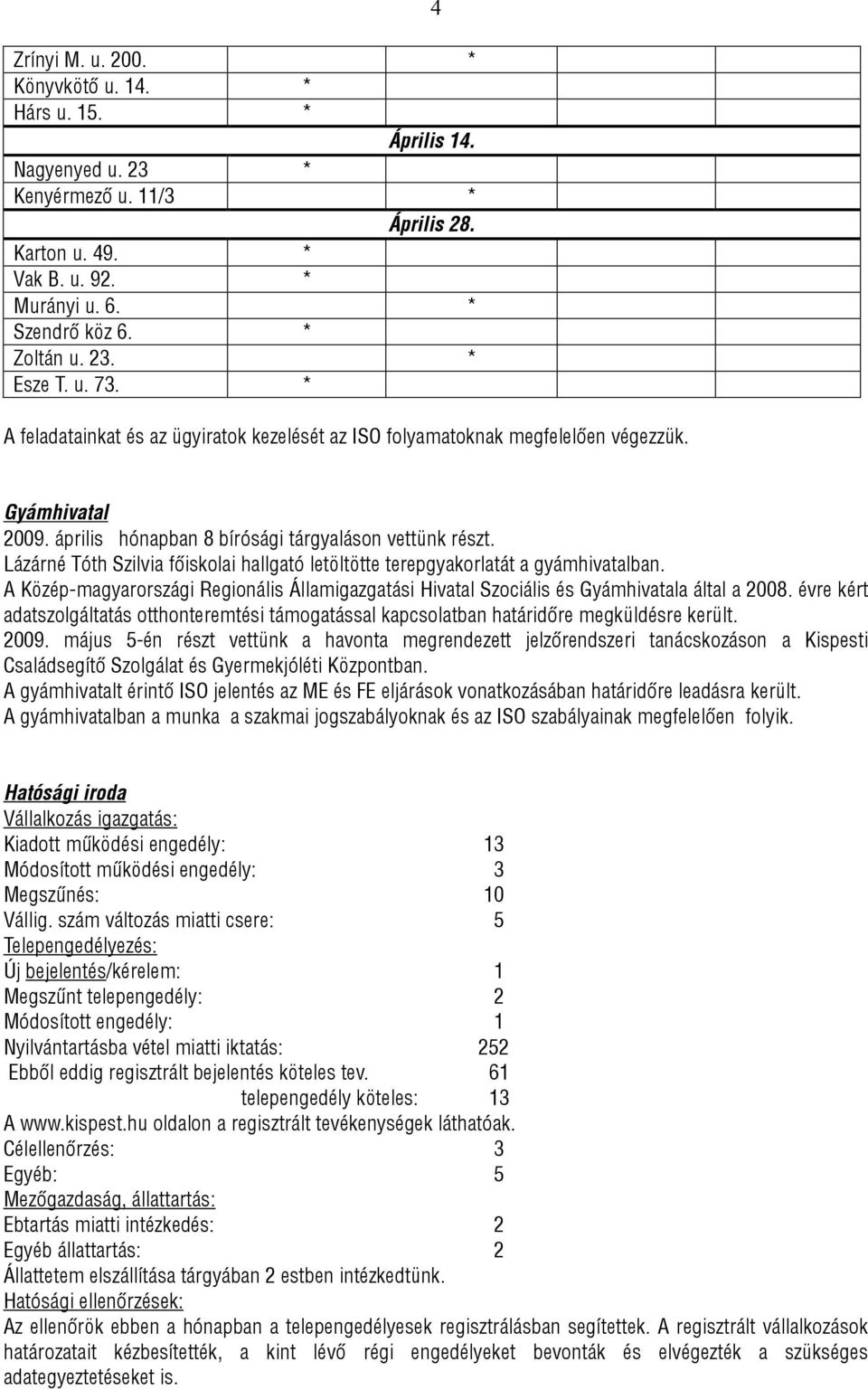 Lázárné Tóth Szilvia főiskolai hallgató letöltötte terepgyakorlatát a gyámhivatalban. A Közép-magyarországi Regionális Államigazgatási Hivatal Szociális és Gyámhivatala által a 2008.