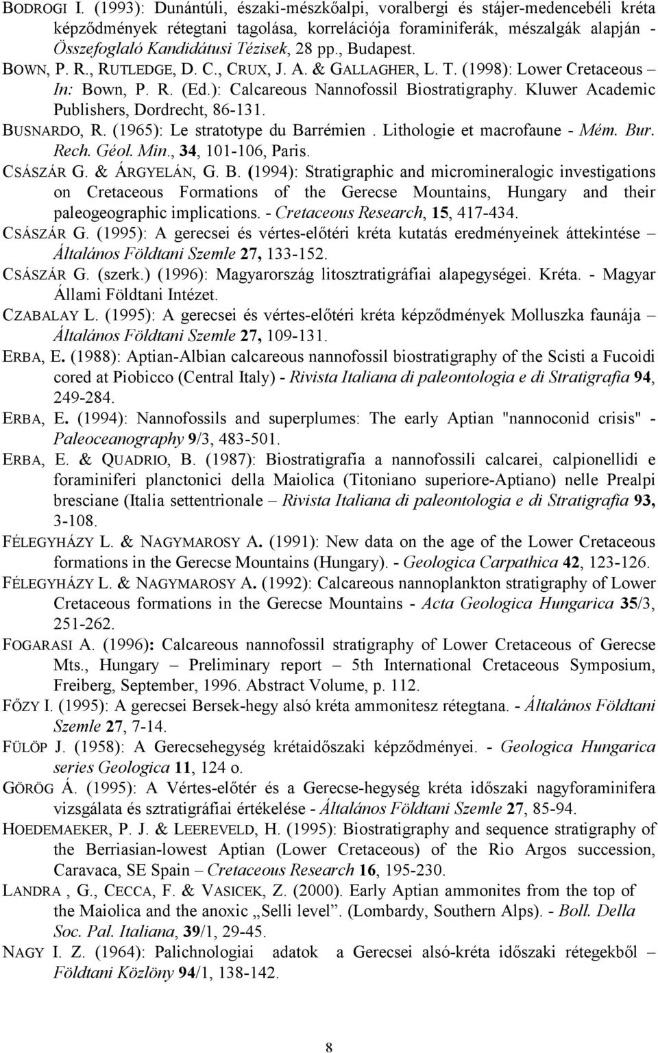 , Budapest. BOWN, P. R., RUTLEDGE, D. C., CRUX, J. A. & GALLAGHER, L. T. (1998): Lower Cretaceous In: Bown, P. R. (Ed.): Calcareous Nannofossil Biostratigraphy.