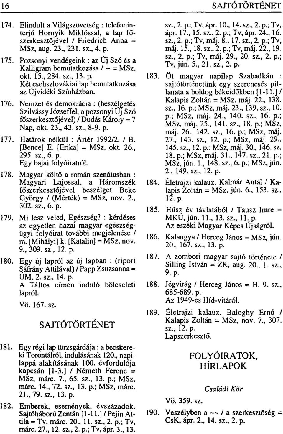 Nemzet és demokrácia : (beszélgetés Szilvássy Józseffel, a pozsonyi Új Szó főszerkesztőjével) / Dudás Károly = 7 Nap, okt. 23., 43. sz., 8-9. p. 177. Határok nélkül : Ártér 1992/2. / B. [Bence] E.