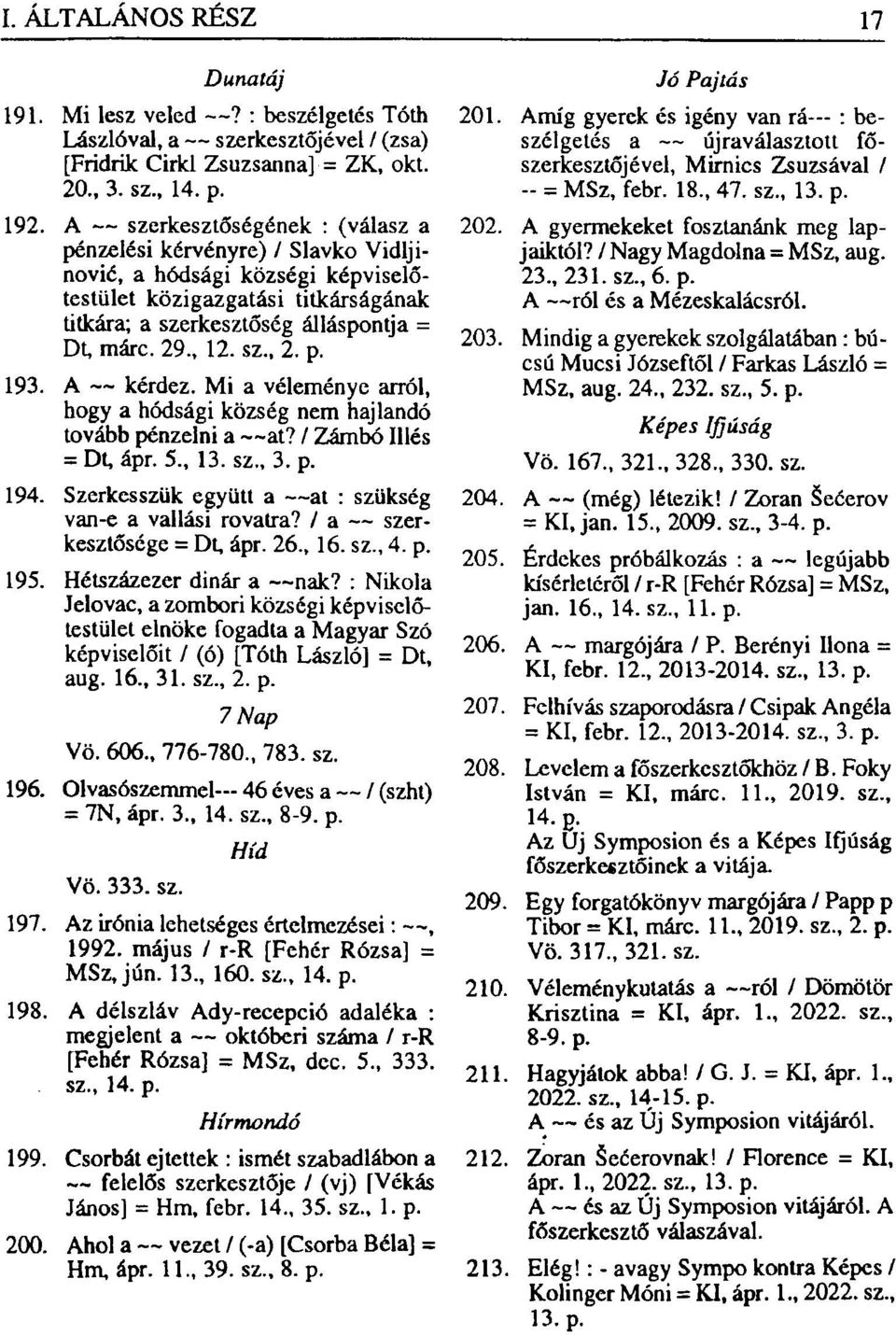 p. 193. A kérdez. Mi a véleménye arról, hogy a hódsági község nem hajlandó tovább pénzelni a at? / Zámbó Illés = Dt, ápr. 5., 13. sz., 3. p. 194.