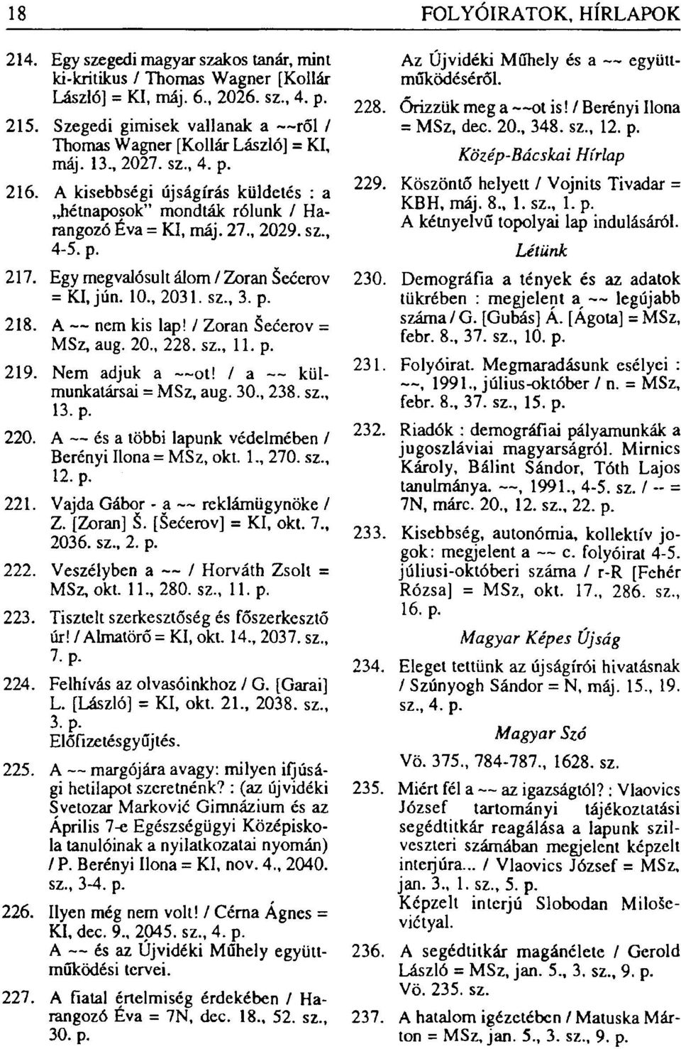 , 2031. sz., 3. p. 218. A nem kis lap! / Zoran Šećerov = MSz, aug. 20., 228. sz., 11. p. 219. Nem adjuk a ot! / a külmunkatársai = MSz, aug. 30., 238. sz., 13. p. 220.