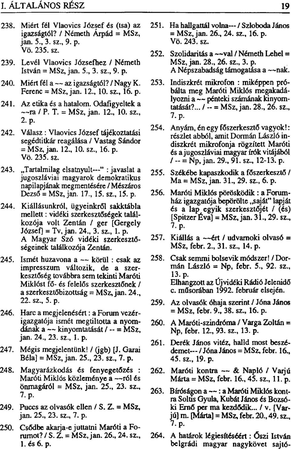 Válasz : Vlaovics József tájékoztatási segédtitkár reagálása / Vastag Sándor = MSz, jan. 12., 10. sz., 16. p. Vö. 235. sz. 243.