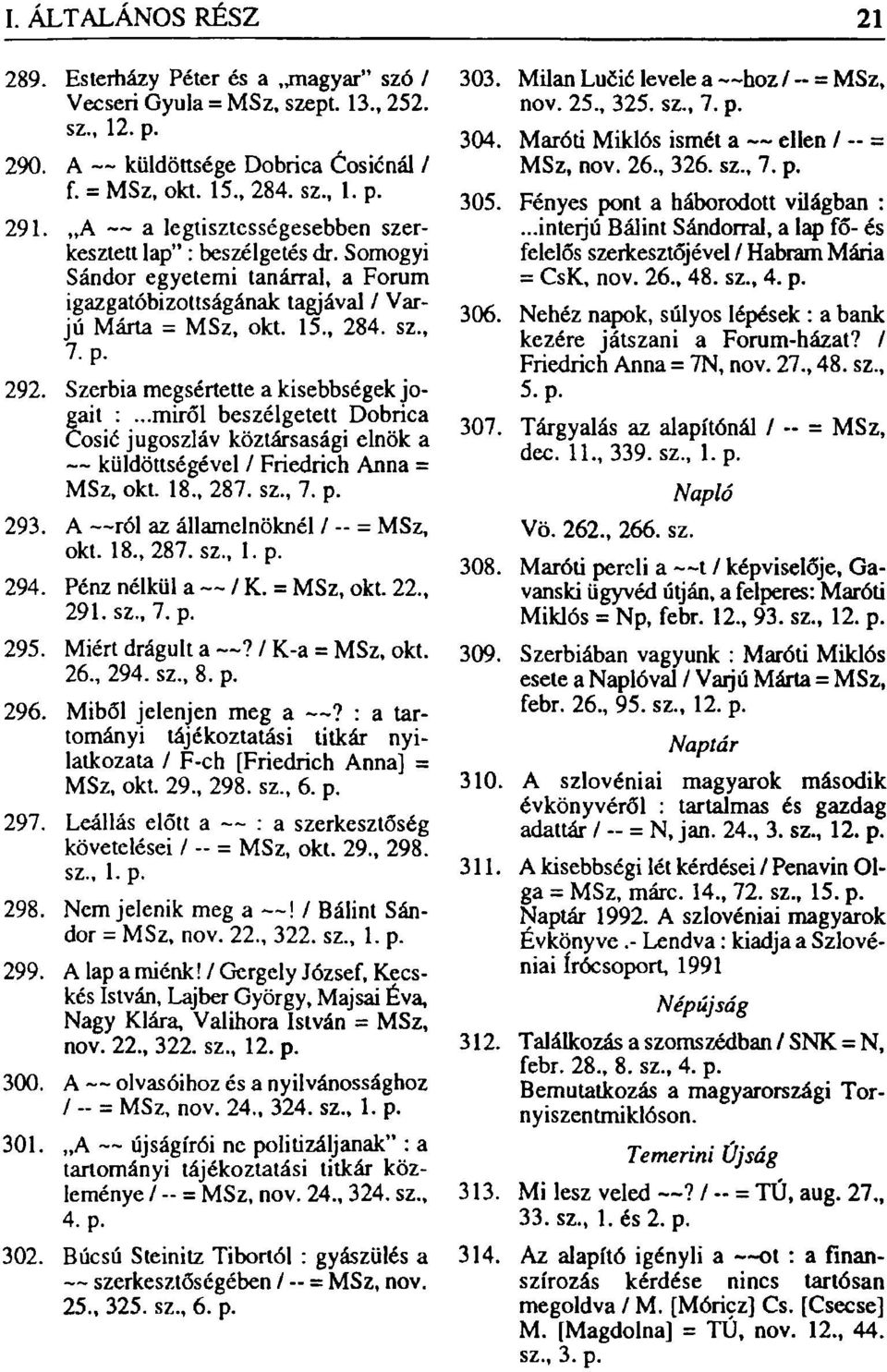 Szerbia megsértette a kisebbségek jogait :...miről beszélgetett Dobrica Cosié jugoszláv köztársasági elnök a küldöttségével / Friedrich Anna = MSz, okt. 18., 287. sz., 7. p. 293.