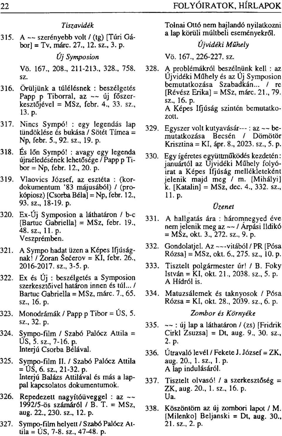 , 92. sz., 19. p. 318. És lőn Sympó! : avagy egy legenda újraéledésének lehetősége / Papp p Tibor = Np, febr. 12., 20. p. 319.