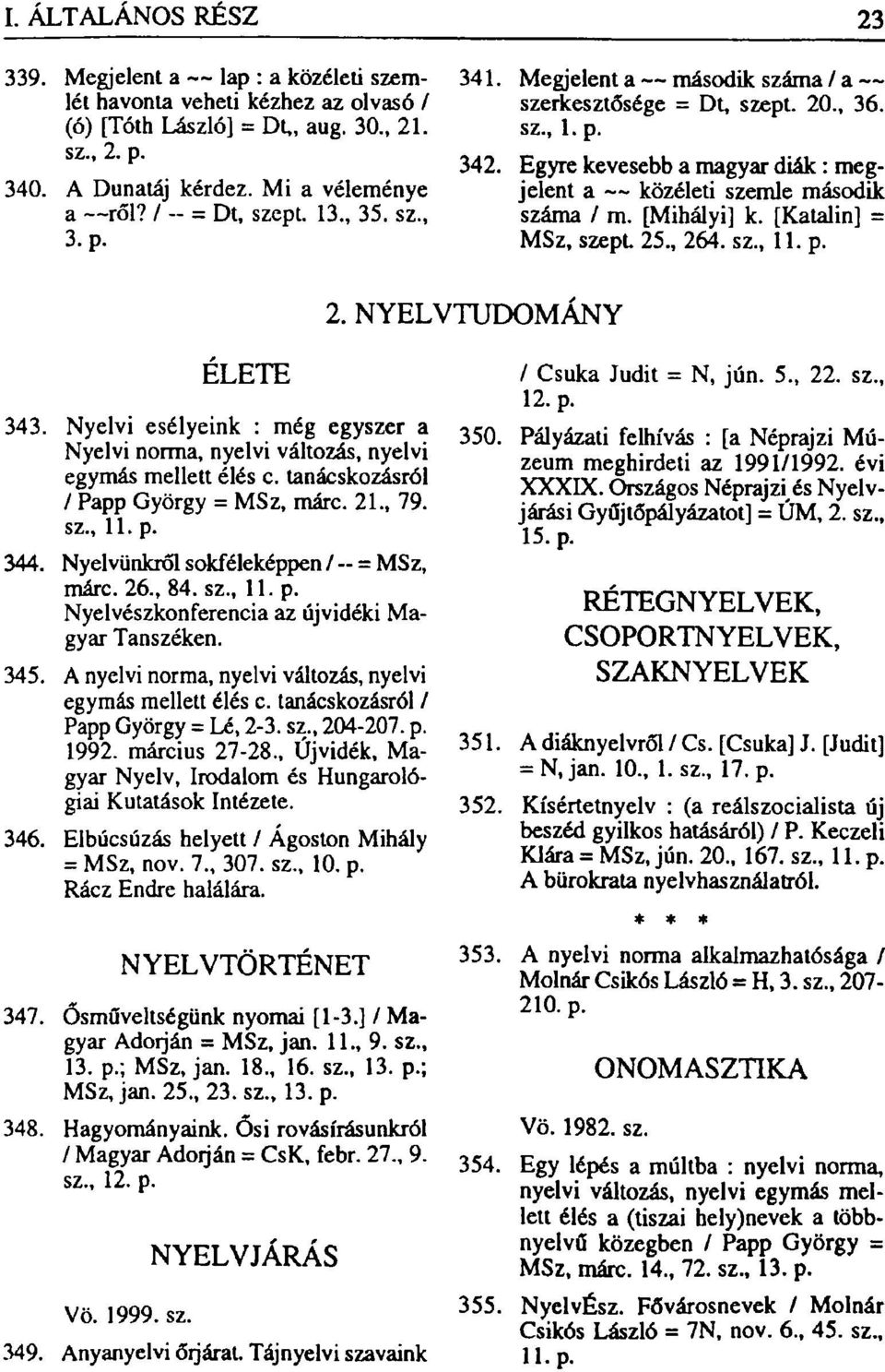 [Katalin] = MSz, szepl 25., 264. sz., 11. p. 2. NYELVTUDOMÁNY ÉLETE 343. Nyelvi esélyeink : még egyszer a Nyelvi norma, nyelvi változás, nyelvi egymás mellett élés c.