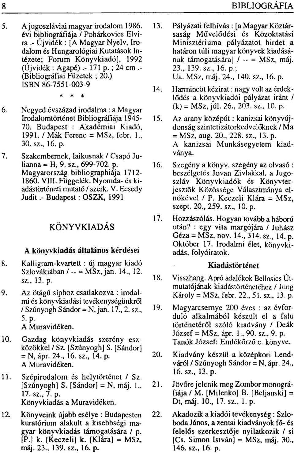 Negyed évszázad irodalma: a Magyar Irodalomtörténet Bibliográfiája 1945-70. Budapest : Akadémiai Kiadó, 1991. / Mák Ferenc = MSz, febr. 1., 30. sz., 16. p. 7.