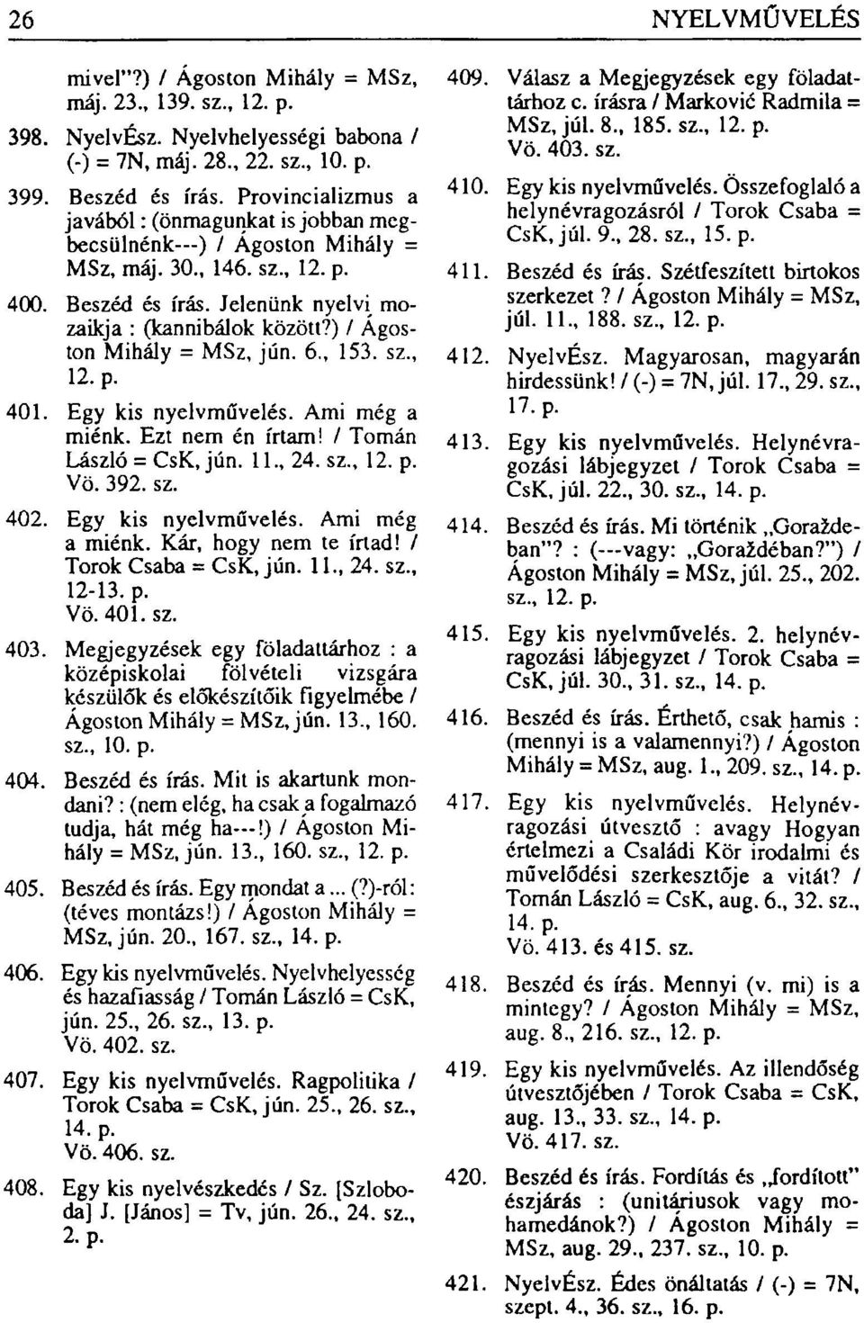 ) / Ágoston Mihály = MSz, jún. 6., 153. sz., 12. p. 401. Egy kis nyelvművelés. Ami még a miénk. Ezt nem én írtam! / Tornán László = CsK, jún. 11., 24. sz., 12. p. Vö. 392. sz. 402.