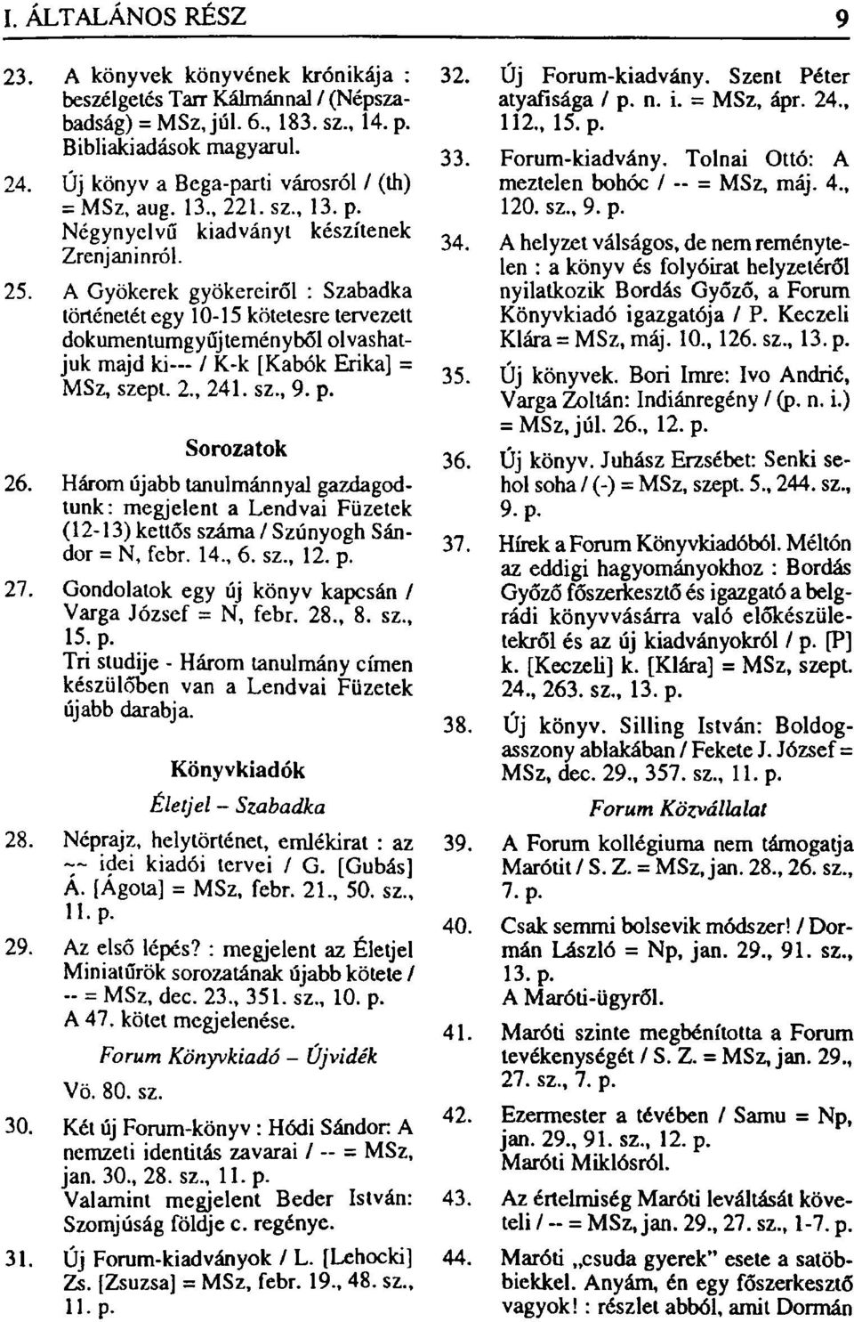 A Gyökerek gyökereiről : Szabadka történetét egy 10-15 kötetesre tervezett dokumentumgyűjteményből olvashatjuk majd ki / K-k [Kabók Erika] = MSz, szept. 2., 241. sz., 9. p. Sorozatok 26.