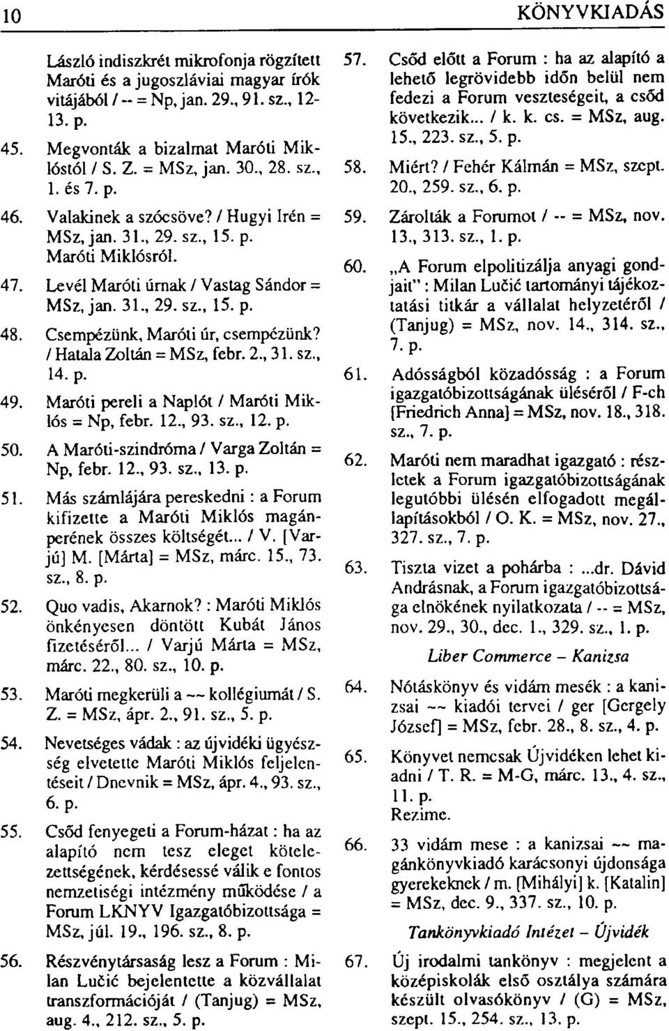 Csempézünk, Maróti úr, csempézünk? / Hatala Zoltán = MSz, febr. 2., 31. sz., 14. p. 49. Maróti pereli a Naplót / Maróti Miklós = Np, febr. 12., 93. sz., 12. p. 50.