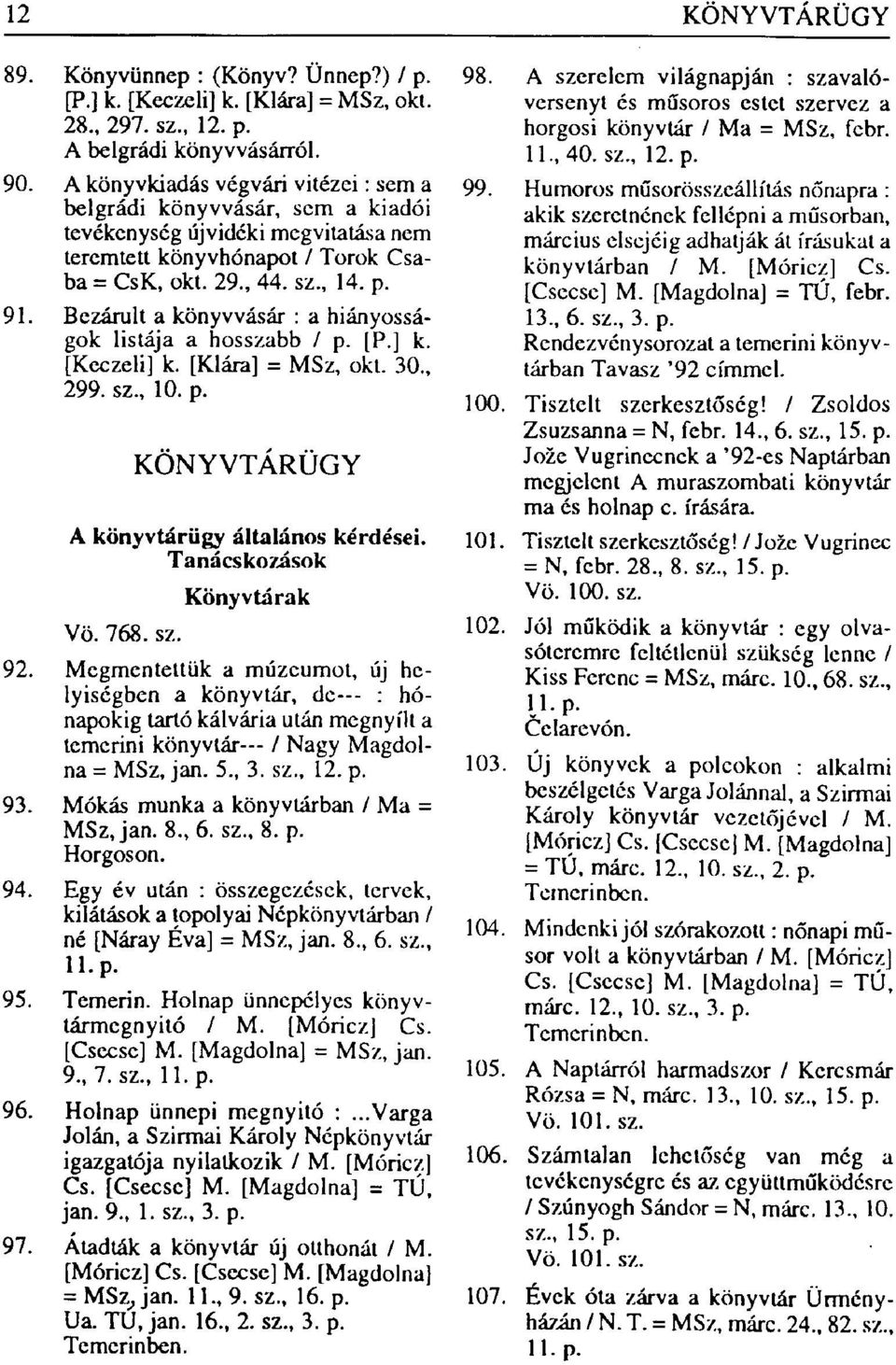 Bezárult a könyvvásár : a hiányosságok listája a hosszabb / p. [P.] k. [Keczeli] k. [Klára] = MSz, okt. 30., 299. sz., 10. p. KÖNYVTÁRÜGY A könyvtárügy általános kérdései. Tanácskozások Vö. 768. sz. Könyvtárak 92.