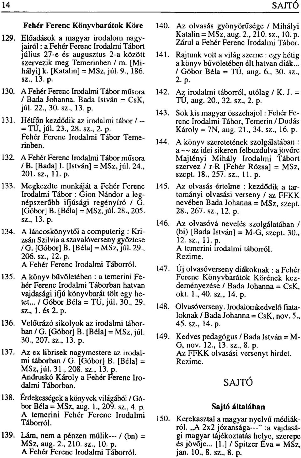 23., 28. sz., 2. p. Fehér Ferenc Irodalmi Tábor Temerinben. 132. A Fehér Ferenc Irodalmi Tábor műsora / B. [Bada] I. [István] = MSz, júl. 24., 201. sz., 11. p. 133.