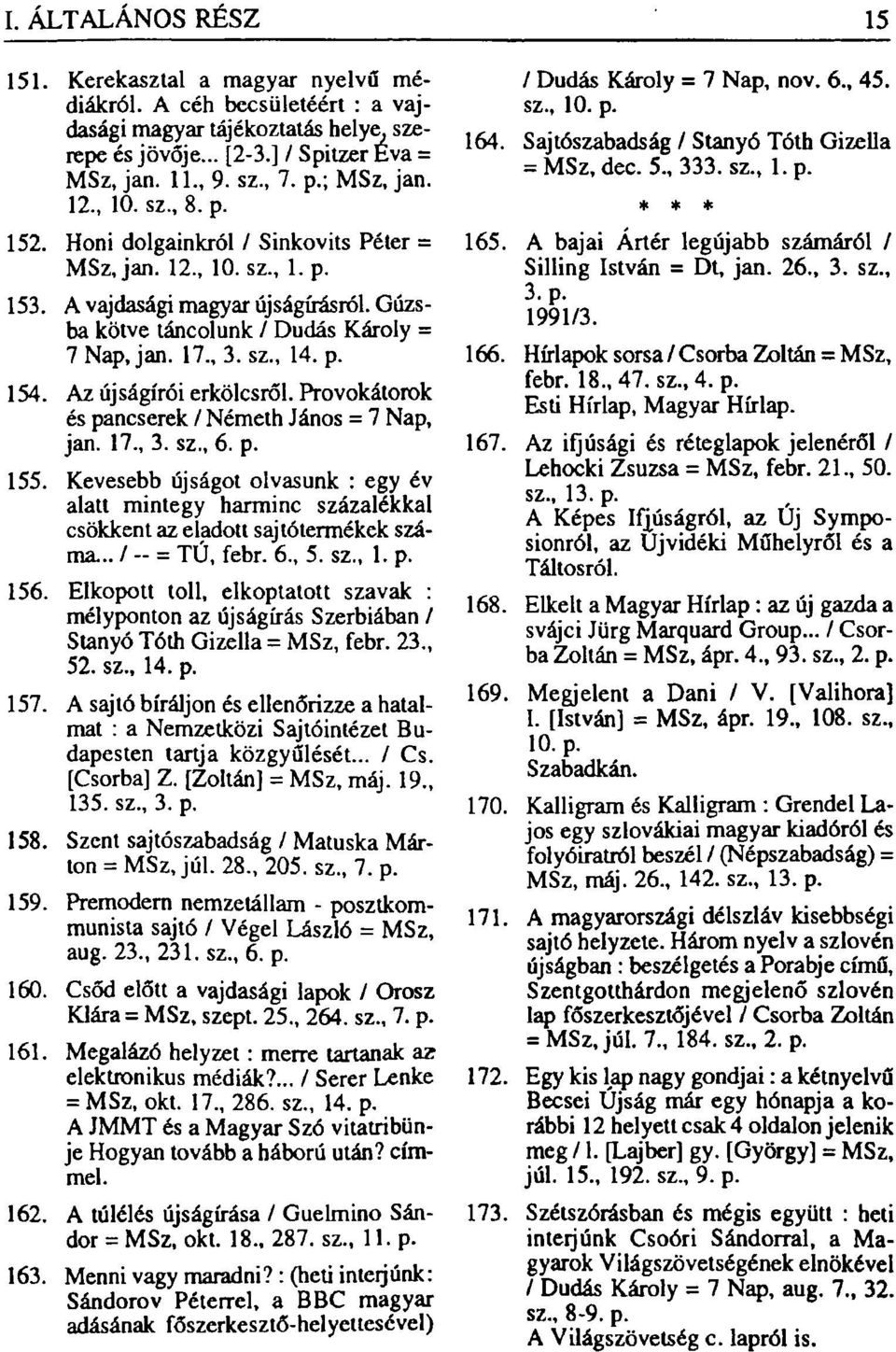 Az újságírói erkölcsről. Provokátorok és pancserek / Németh János = 7 Nap, jan. 17., 3. sz., 6. p. 155.