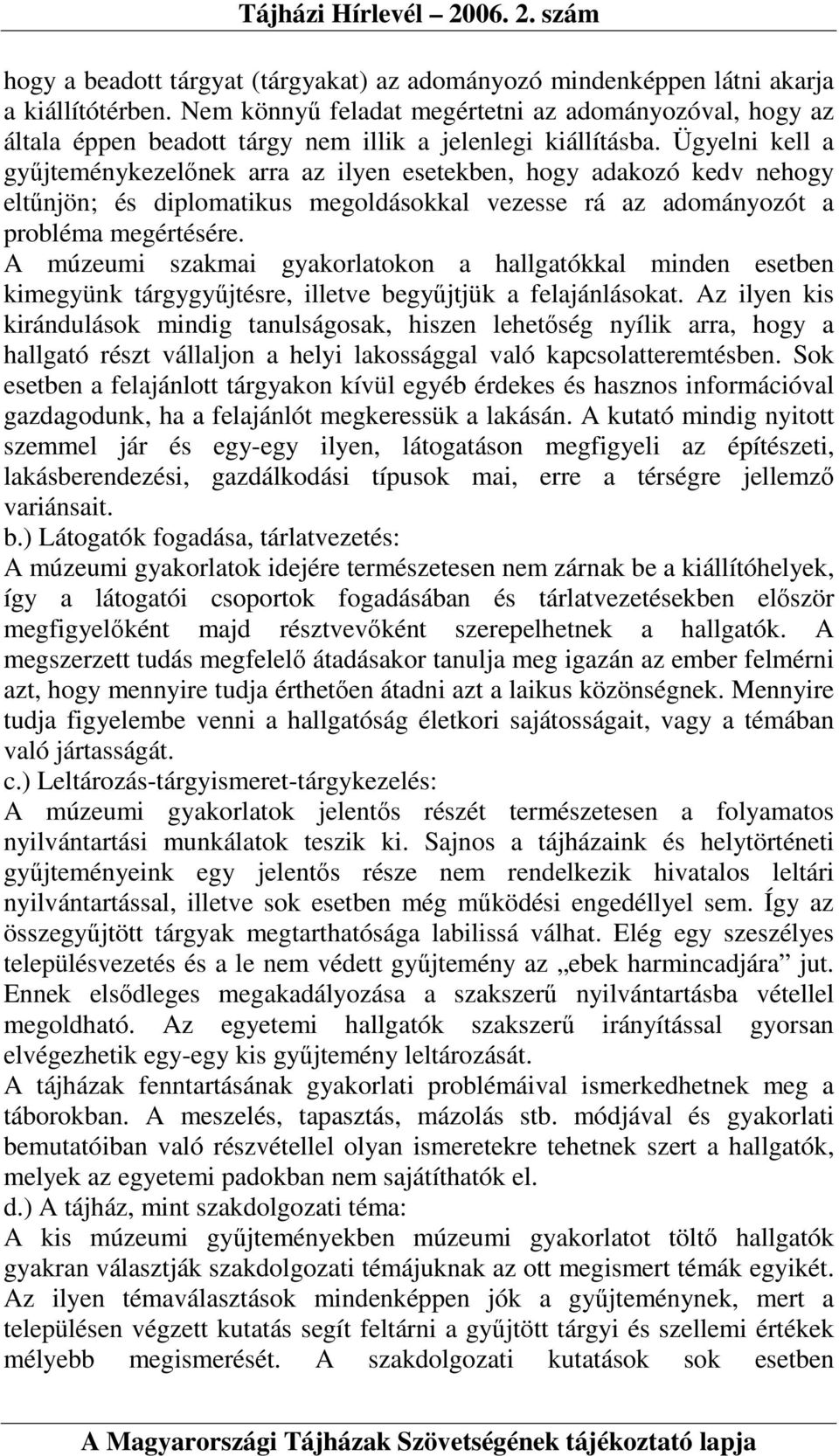 Ügyelni kell a győjteménykezelınek arra az ilyen esetekben, hogy adakozó kedv nehogy eltőnjön; és diplomatikus megoldásokkal vezesse rá az adományozót a probléma megértésére.