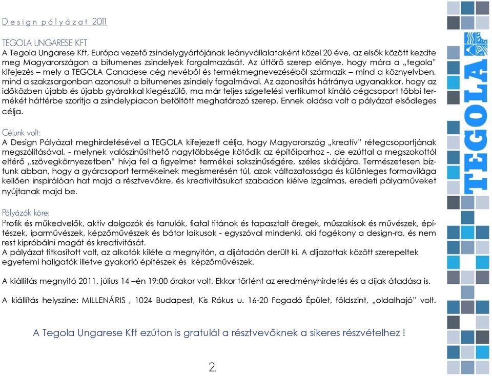 Az úttörő szerep előnye, hogy mára a tegola kifejezés mely a TEGOLA Canadese cég nevéből és termékmegnevezéséből származik mind a köznyelvben, mind a szakzsargonban azonosult a bitumenes zsindely