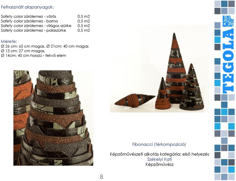 cm magas, Ø 21cm: 40 cm magas Ø 13 cm: 27 cm magas, Ø 14cm: 40 cm hosszú - fekvő elem