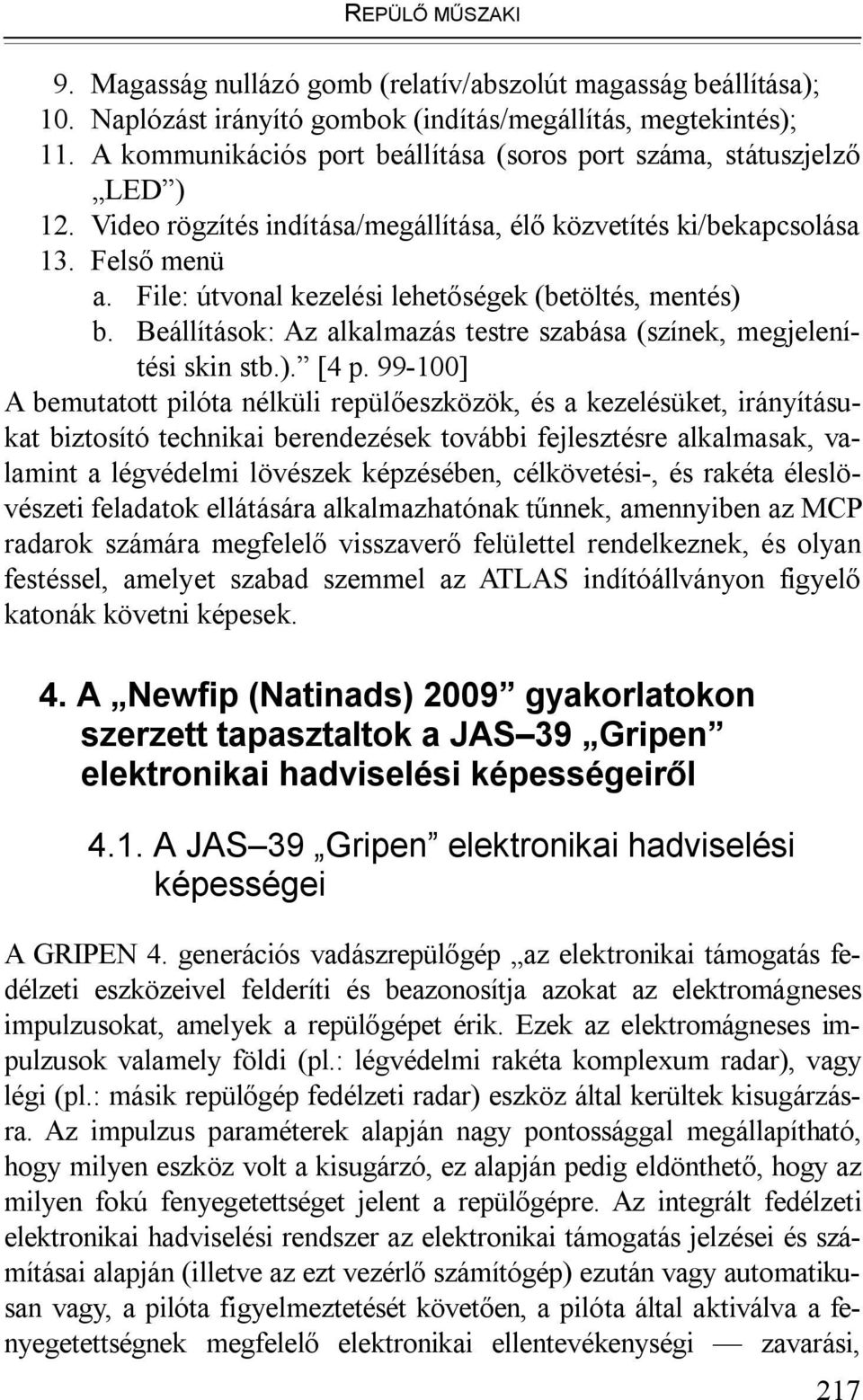 File: útvonal kezelési lehetőségek (betöltés, mentés) b. Beállítások: Az alkalmazás testre szabása (színek, megjelenítési skin stb.). [4 p.