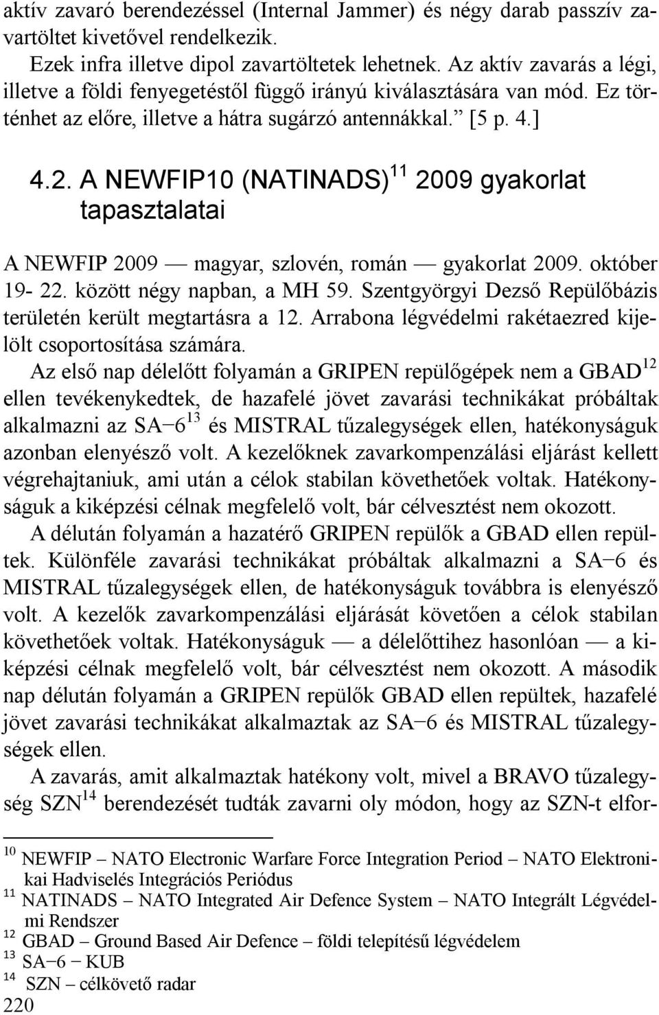 0 4.2. A NEWFIP10 (NATINADS) 11 2009 gyakorlat tapasztalatai A NEWFIP 2009 magyar, szlovén, román gyakorlat 2009. október 19-22. között négy napban, a MH 59.