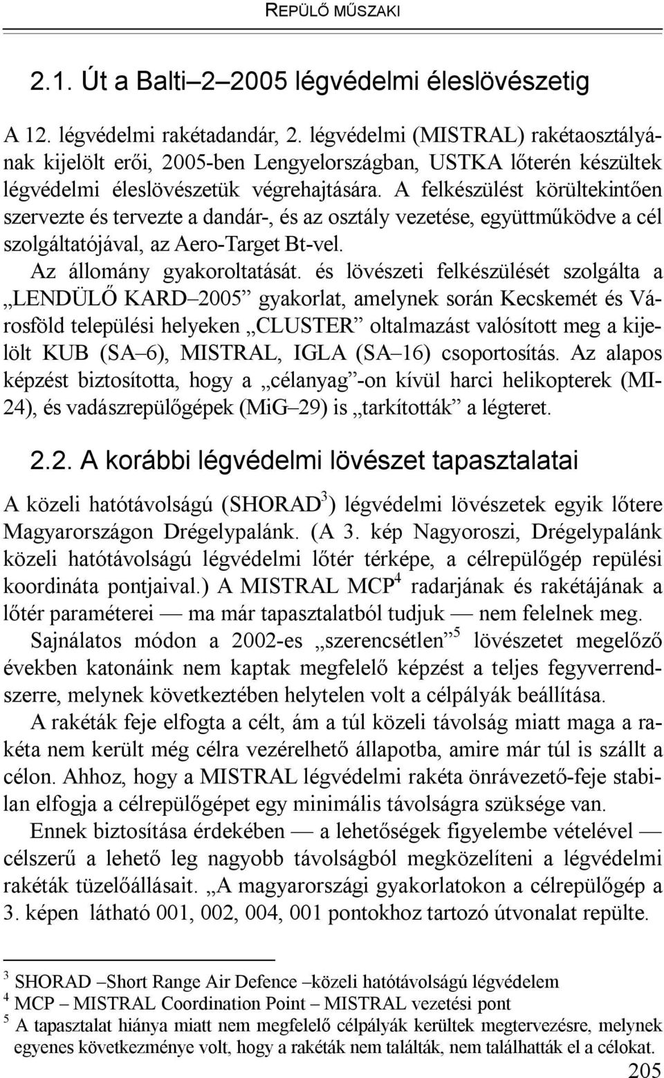 A felkészülést körültekintően szervezte és tervezte a dandár-, és az osztály vezetése, együttműködve a cél szolgáltatójával, az Aero-Target Bt-vel. Az állomány gyakoroltatását.