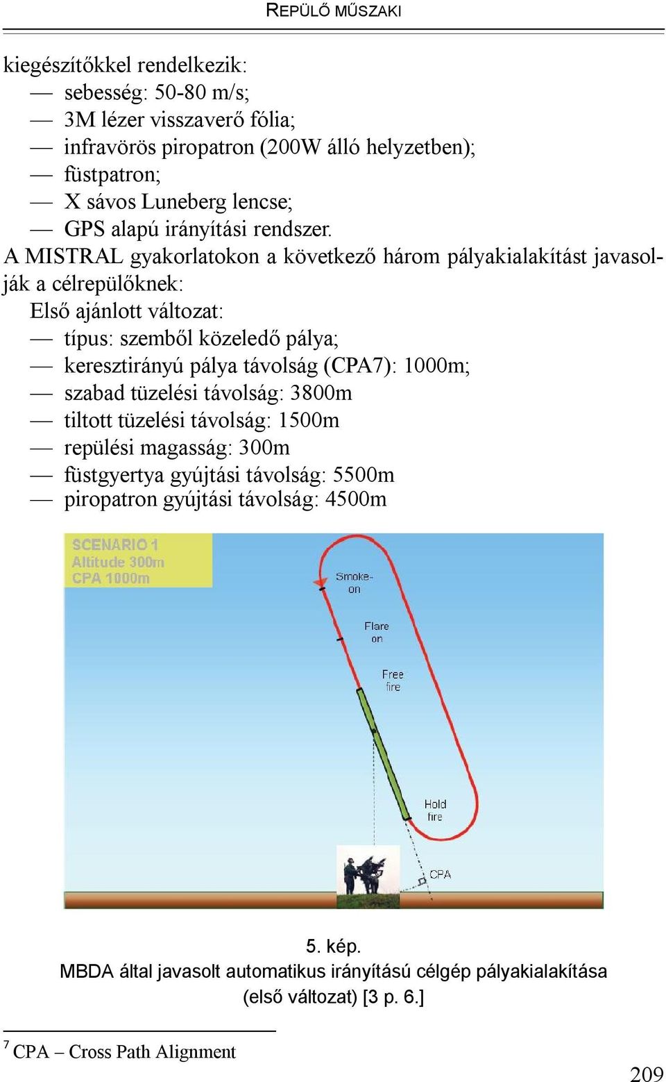 A MISTRAL gyakorlatokon a következő három pályakialakítást javasolják a célrepülőknek: Első ajánlott változat: típus: szemből közeledő pálya; keresztirányú pálya távolság