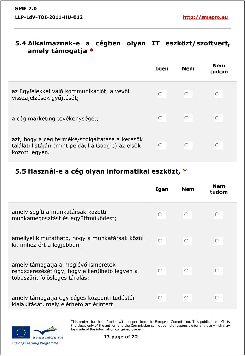 5 Használ-e a cég olyan informatikai eszközt, * Igen tudom amely segíti a munkatársak közötti munkamegosztást és együttműködést; amellyel kimutatható, hogy a munkatársak közül