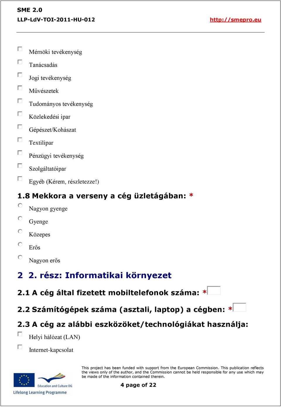 8 Mekkora a verseny a cég üzletágában: * Nagyon gyenge Gyenge Közepes Erős Nagyon erős 2 2. rész: Informatikai környezet 2.