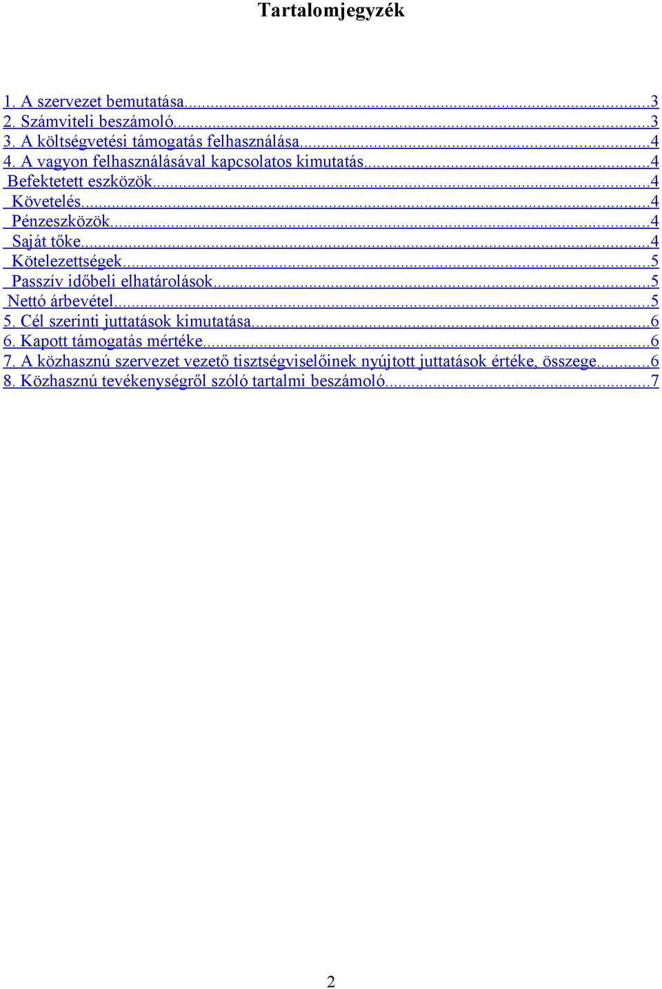 .. 4 Kötelezettségek... 5 Passzív időbeli elhatárolások... 5 Nettó árbevétel... 5 5. Cél szerinti juttatások kimutatása... 6 6.