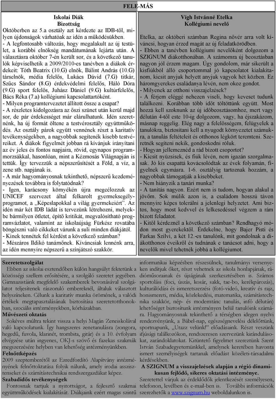 A választásra október 7-én került sor, és a következı tanulók képviselhetik a 2009/2010-es tanévben a diákok érdekeit: Tóth Beatrix (10.G) elnök, Bálint András (10.