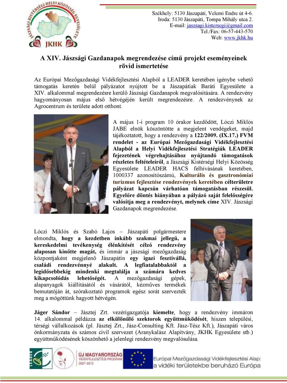 nyújtott be a Jászapátiak Baráti Egyesülete a XIV. alkalommal megrendezésre kerülı Jászsági Gazdanapok megvalósítására. A rendezvény hagyományosan május elsı hétvégéjén került megrendezésre.