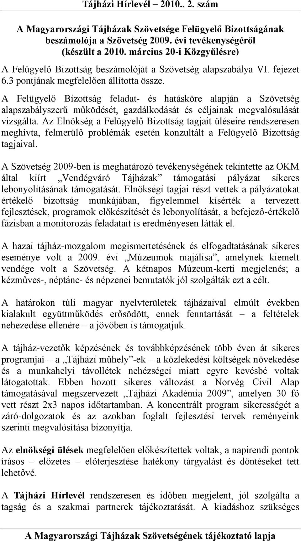 A Felügyelő Bizottság feladat- és hatásköre alapján a Szövetség alapszabályszerű működését, gazdálkodását és céljainak megvalósulását vizsgálta.