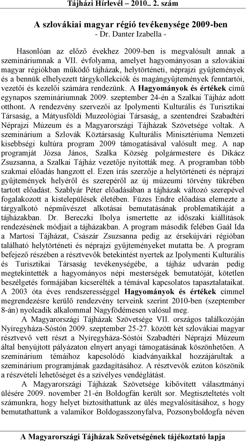 és kezelői számára rendezünk. A Hagyományok és értékek című egynapos szemináriumnak 2009. szeptember 24-én a Szalkai Tájház adott otthont.