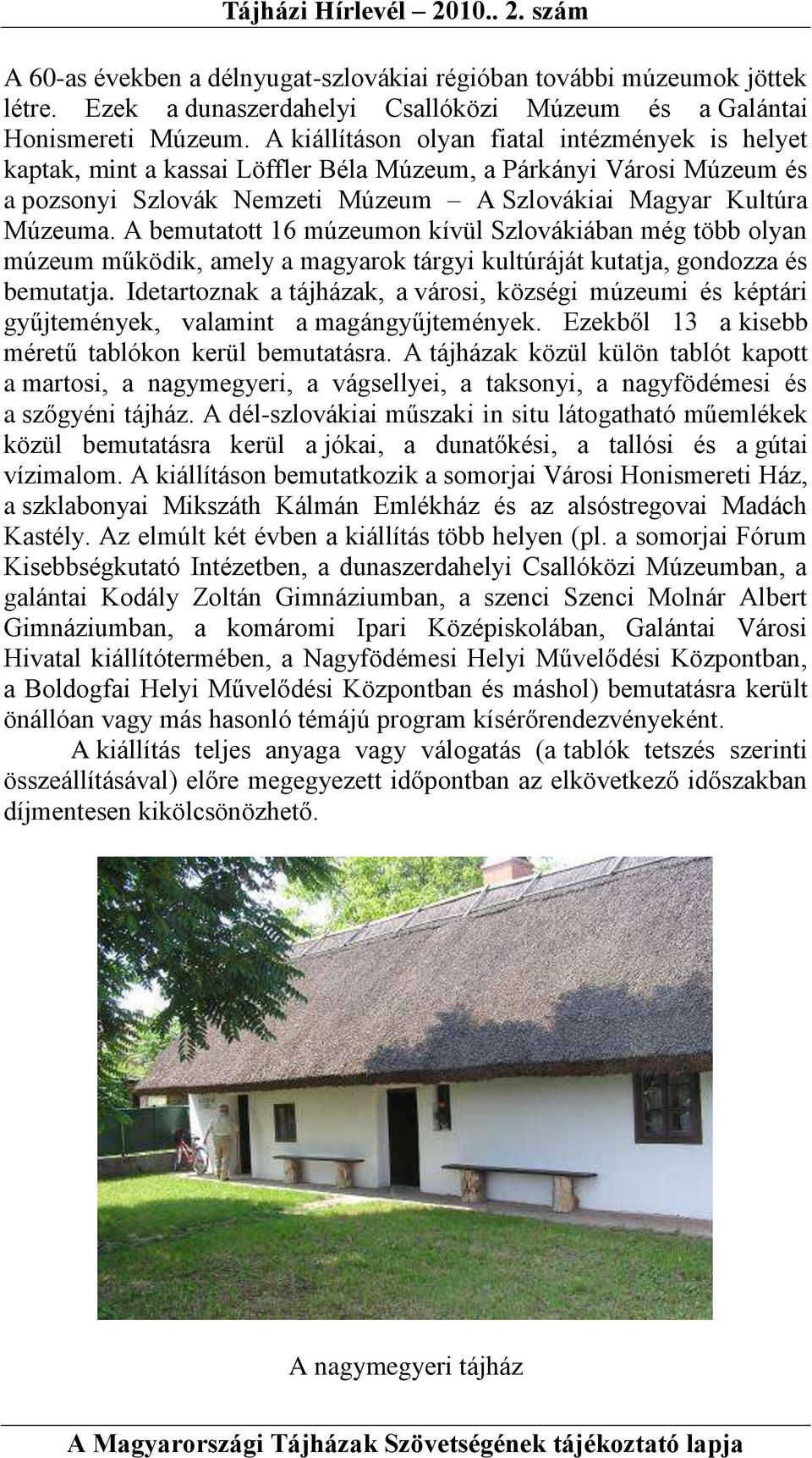 A bemutatott 16 múzeumon kívül Szlovákiában még több olyan múzeum működik, amely a magyarok tárgyi kultúráját kutatja, gondozza és bemutatja.