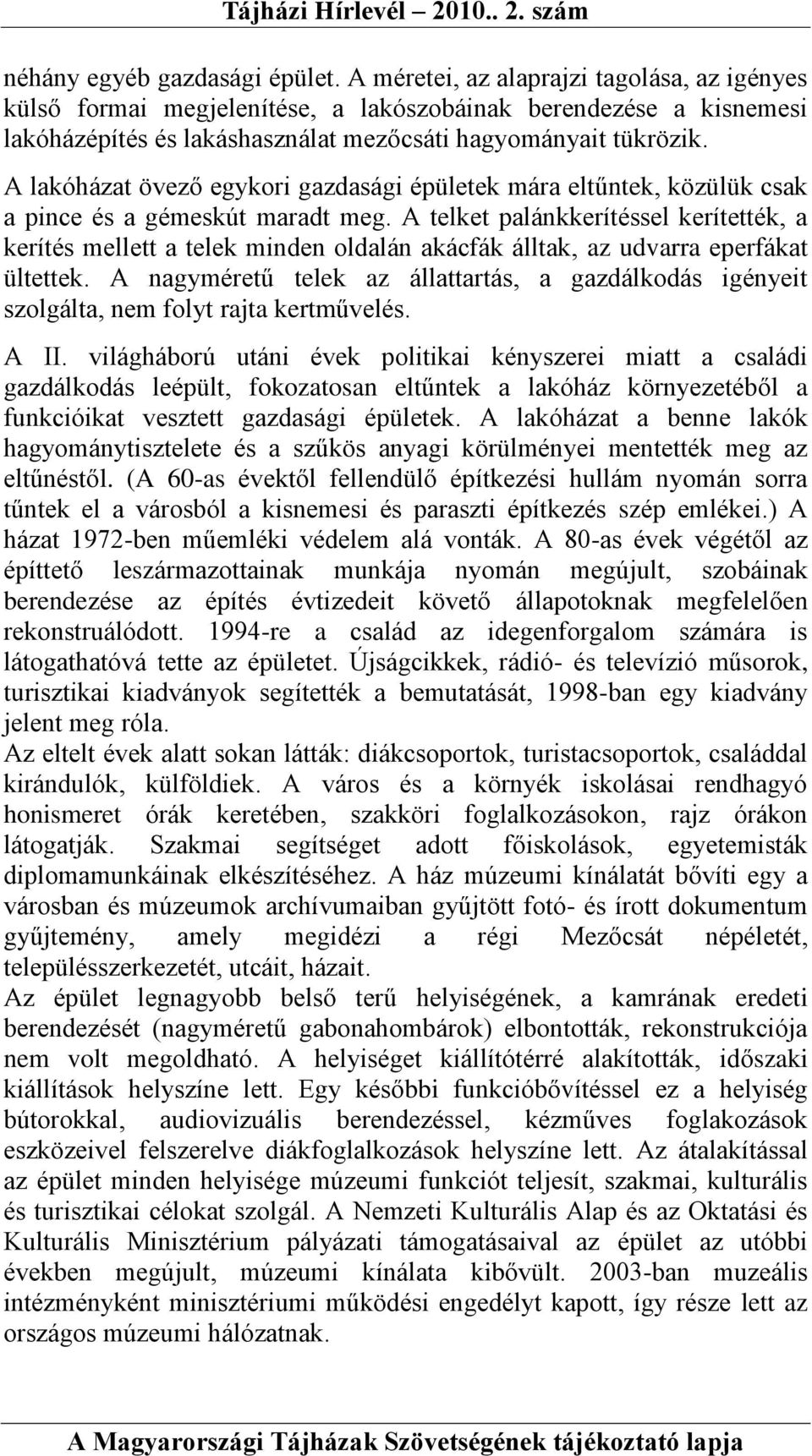 A lakóházat övező egykori gazdasági épületek mára eltűntek, közülük csak a pince és a gémeskút maradt meg.