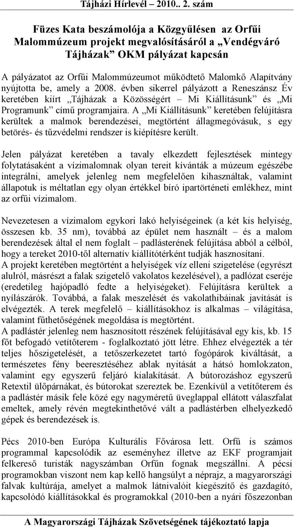 A Mi Kiállításunk keretében felújításra kerültek a malmok berendezései, megtörtént állagmegóvásuk, s egy betörés- és tűzvédelmi rendszer is kiépítésre került.