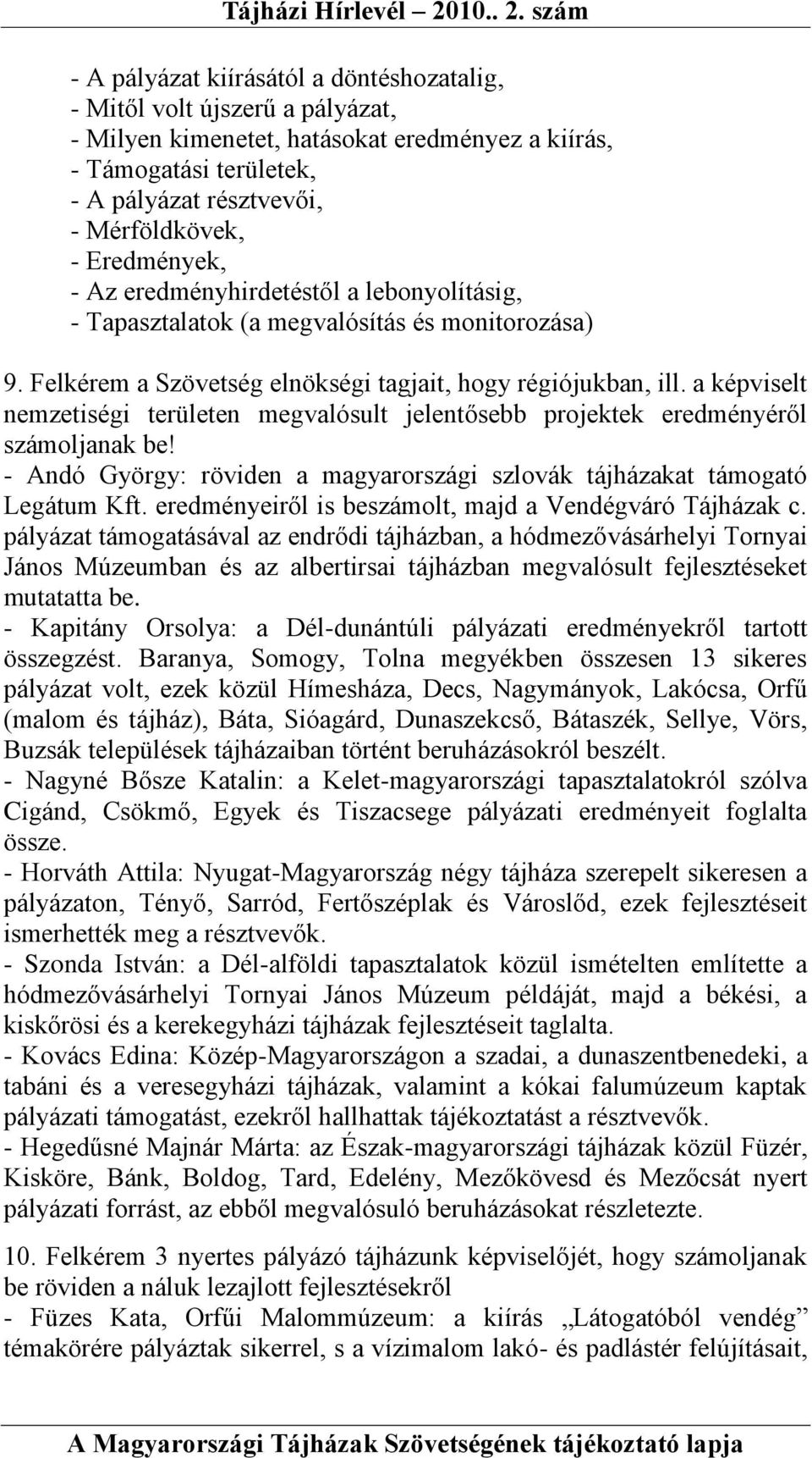 a képviselt nemzetiségi területen megvalósult jelentősebb projektek eredményéről számoljanak be! - Andó György: röviden a magyarországi szlovák tájházakat támogató Legátum Kft.