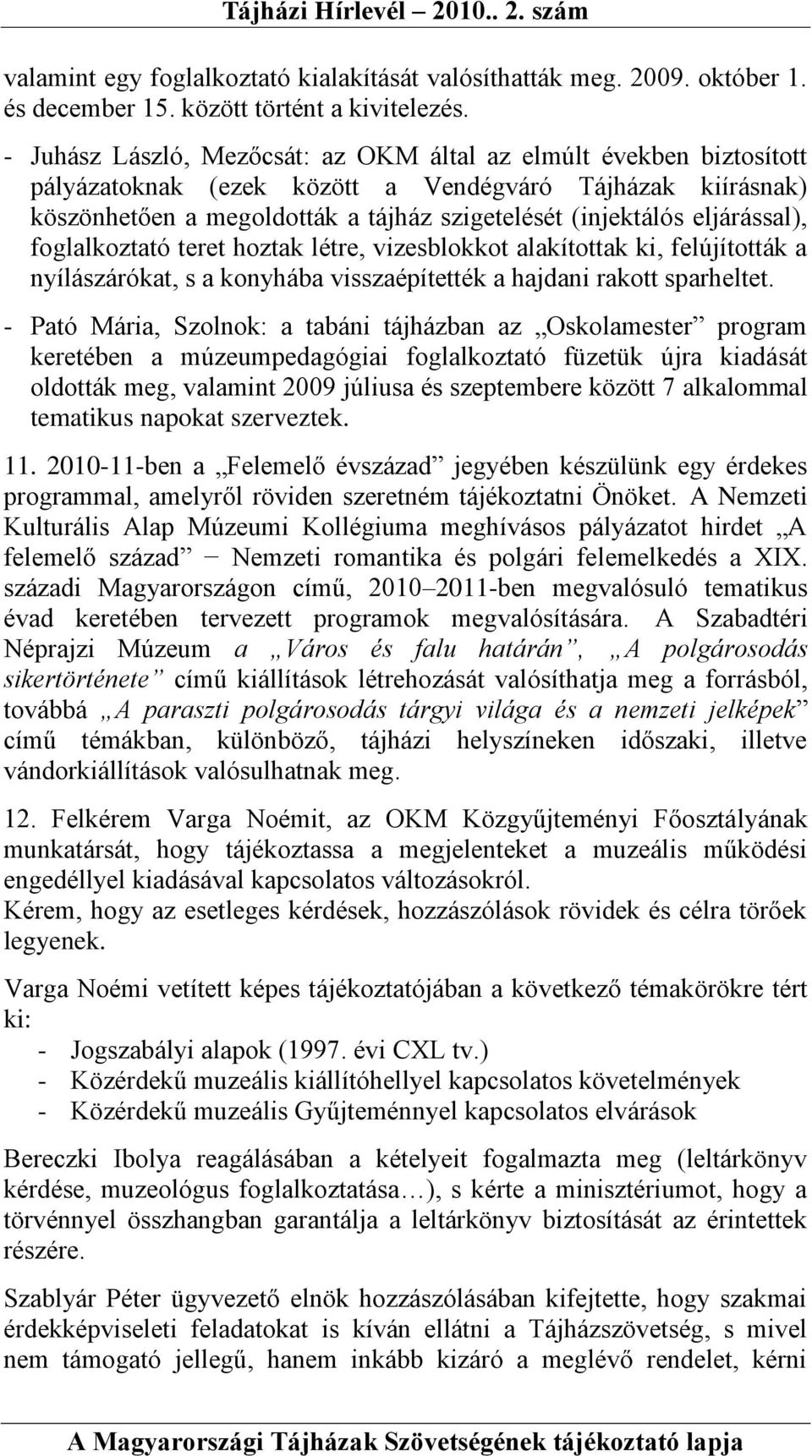 eljárással), foglalkoztató teret hoztak létre, vizesblokkot alakítottak ki, felújították a nyílászárókat, s a konyhába visszaépítették a hajdani rakott sparheltet.