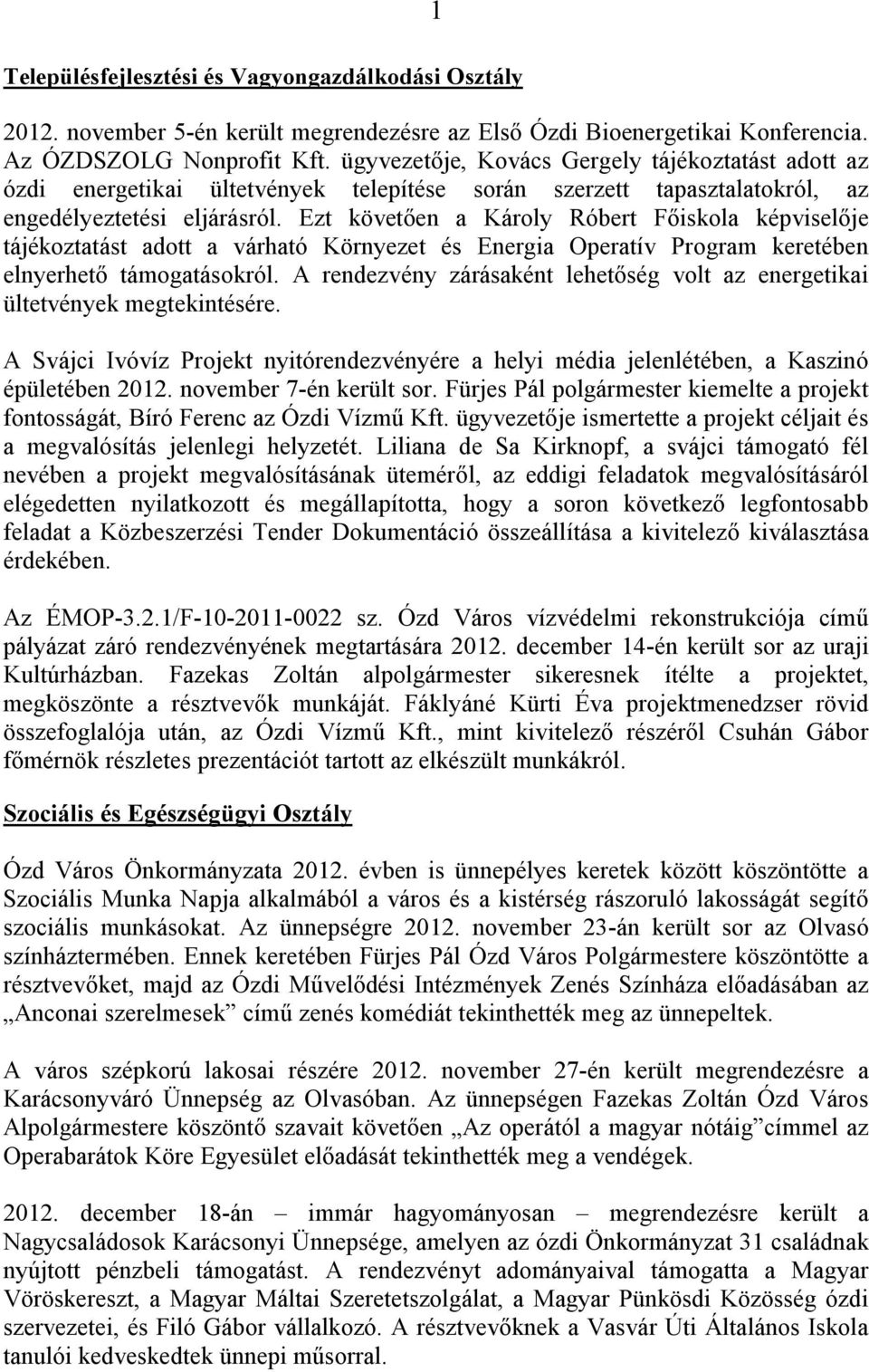 Ezt követően a Károly Róbert Főiskola képviselője tájékoztatást adott a várható Környezet és Energia Operatív Program keretében elnyerhető támogatásokról.