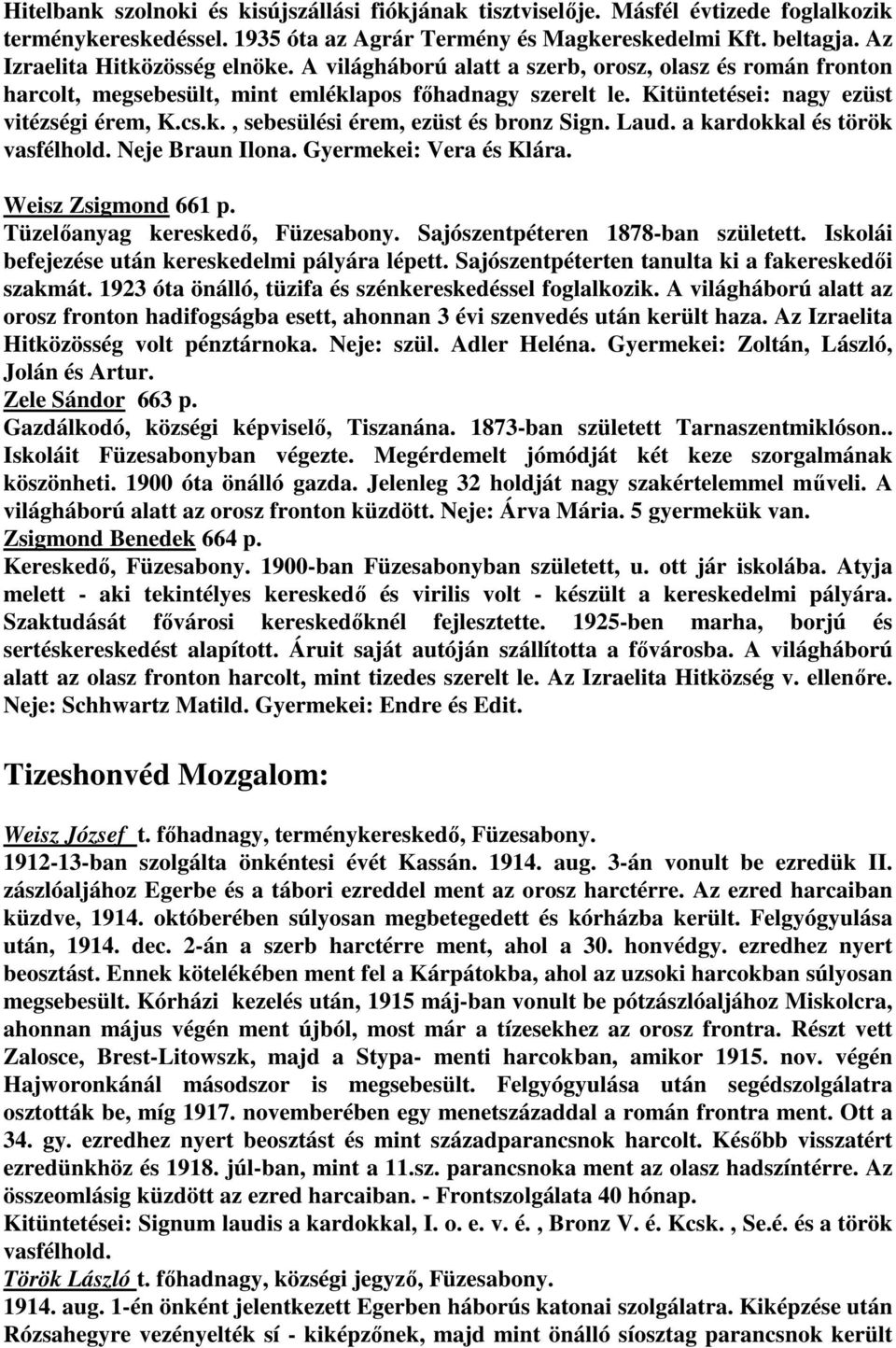 Laud. a kardokkal és török vasfélhold. Neje Braun Ilona. Gyermekei: Vera és Klára. Weisz Zsigmond 661 p. Tüzelőanyag kereskedő, Füzesabony. Sajószentpéteren 1878-ban született.