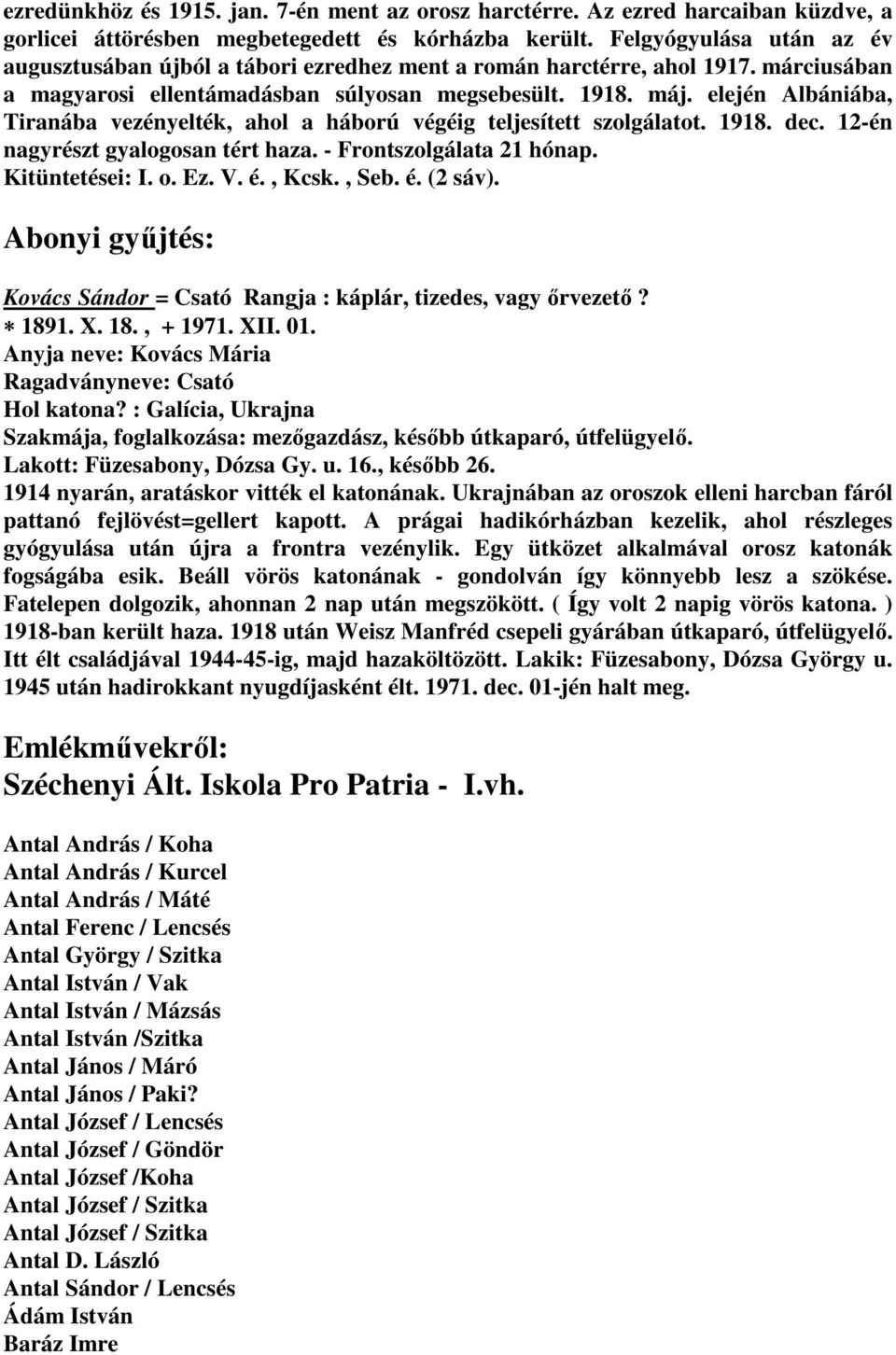 elején Albániába, Tiranába vezényelték, ahol a háború végéig teljesített szolgálatot. 1918. dec. 12-én nagyrészt gyalogosan tért haza. - Frontszolgálata 21 hónap. Kitüntetései: I. o. Ez. V. é., Kcsk.