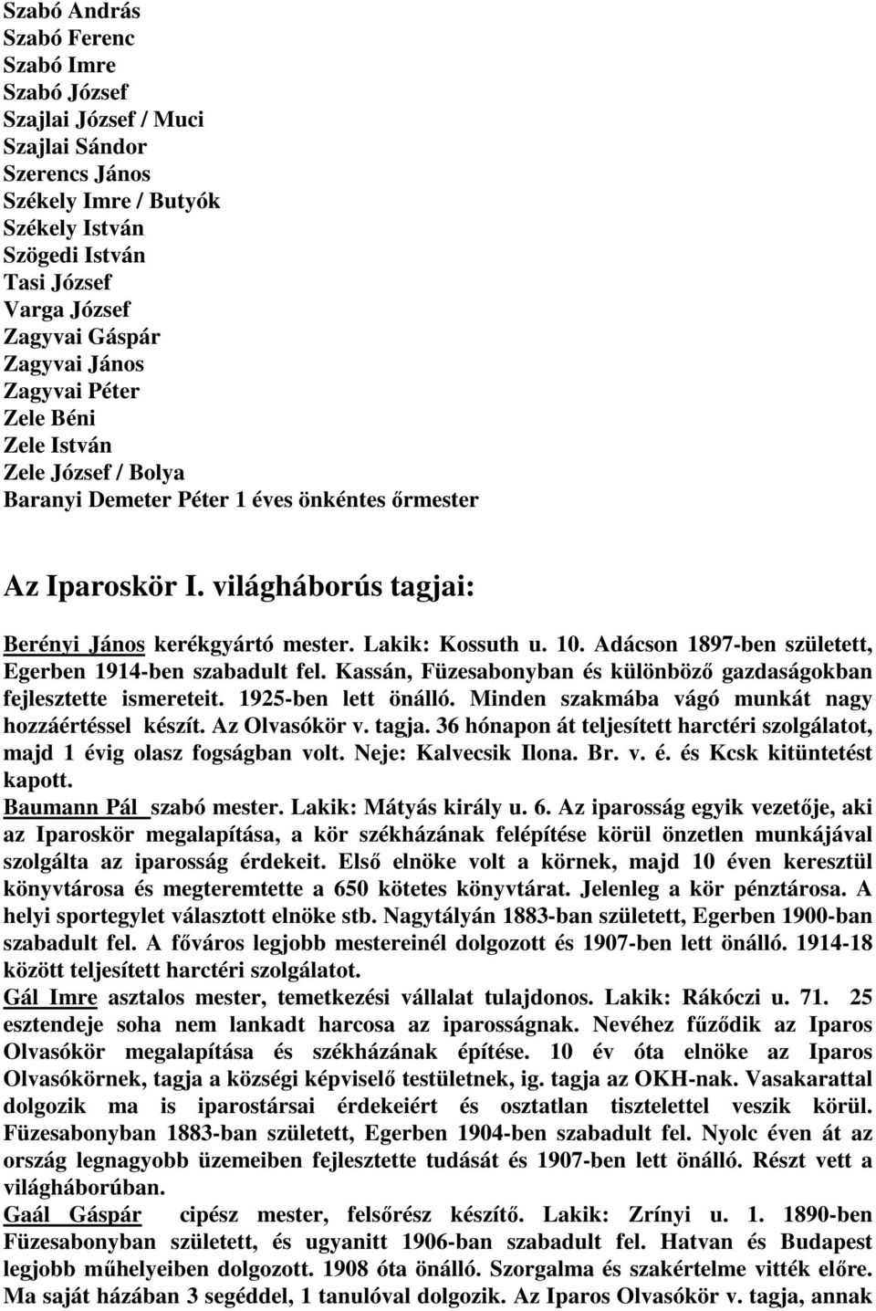 Lakik: Kossuth u. 10. Adácson 1897-ben született, Egerben 1914-ben szabadult fel. Kassán, Füzesabonyban és különböző gazdaságokban fejlesztette ismereteit. 1925-ben lett önálló.