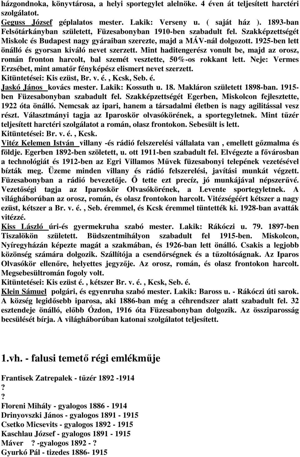 1925-ben lett önálló és gyorsan kiváló nevet szerzett. Mint haditengerész vonult be, majd az orosz, román fronton harcolt, bal szemét vesztette, 50%-os rokkant lett.