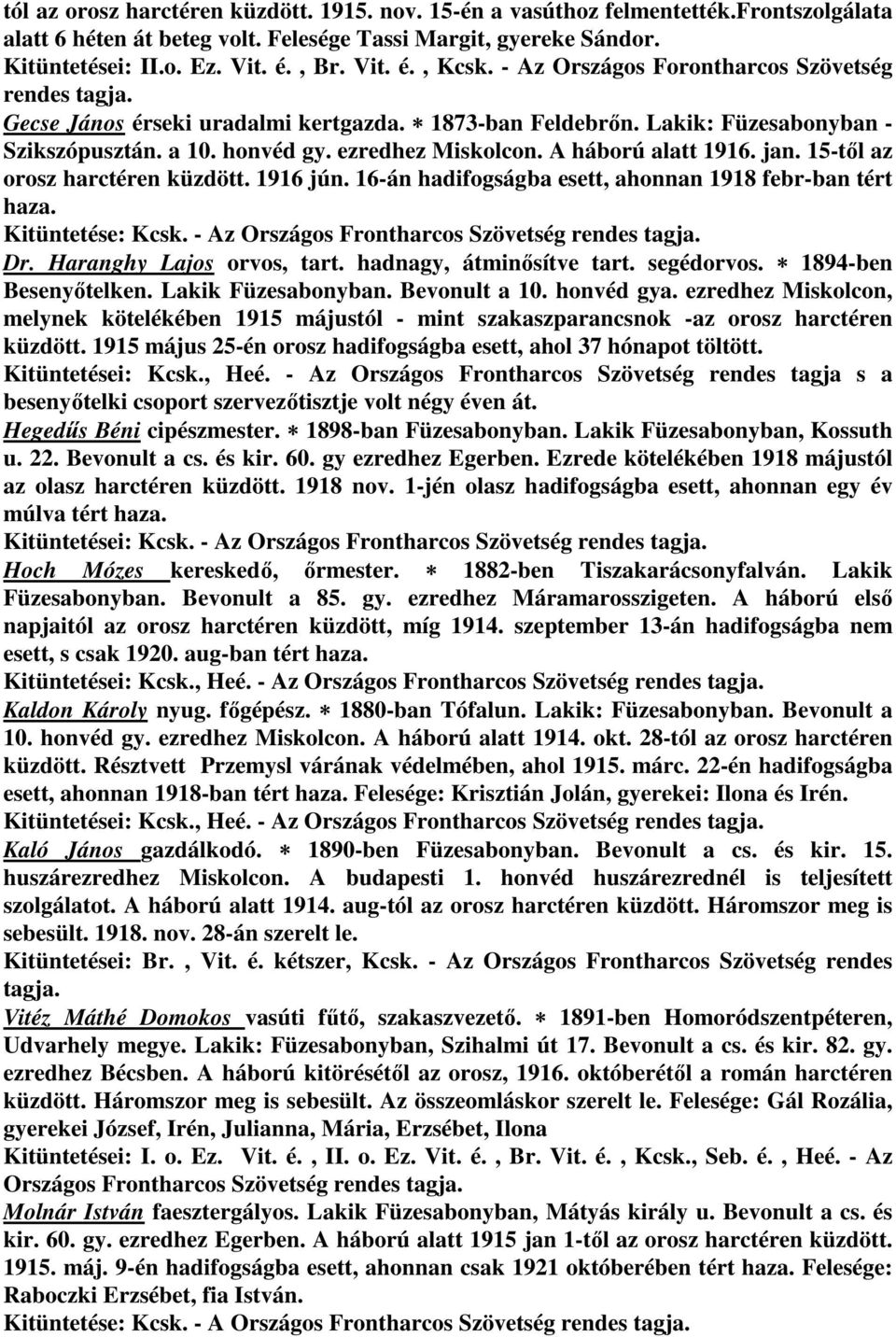 A háború alatt 1916. jan. 15-től az orosz harctéren küzdött. 1916 jún. 16-án hadifogságba esett, ahonnan 1918 febr-ban tért haza. Kitüntetése: Kcsk. - Az Országos Frontharcos Szövetség rendes tagja.