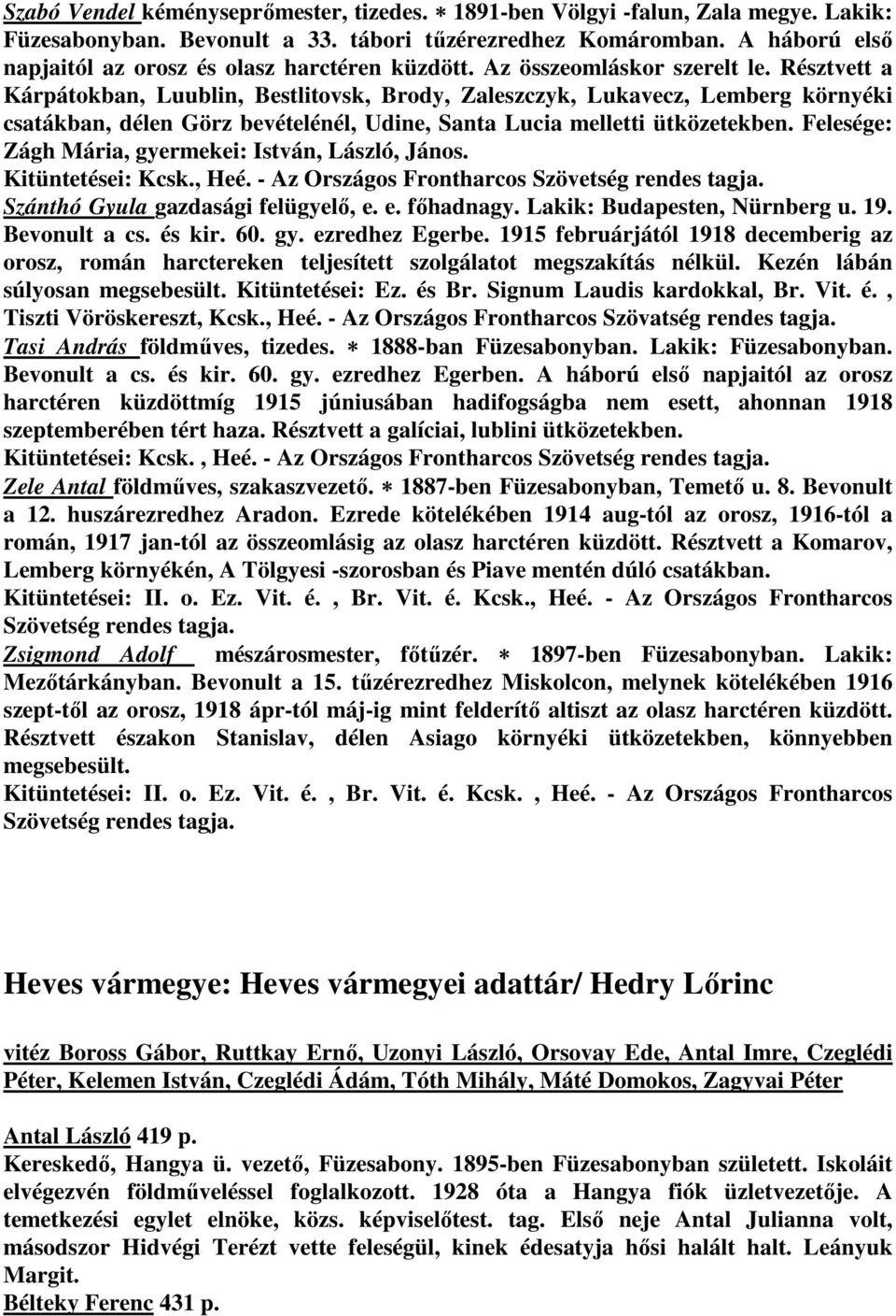 Résztvett a Kárpátokban, Luublin, Bestlitovsk, Brody, Zaleszczyk, Lukavecz, Lemberg környéki csatákban, délen Görz bevételénél, Udine, Santa Lucia melletti ütközetekben.