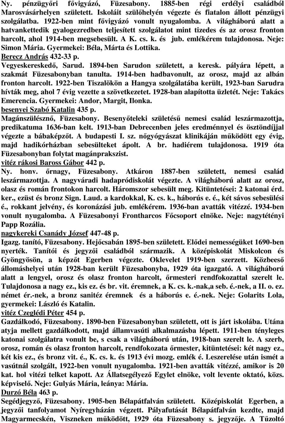 és jub. emlékérem tulajdonosa. Neje: Simon Mária. Gyermekei: Béla, Márta és Lottika. Berecz András 432-33 p. Vegyeskereskedő, Sarud. 1894-ben Sarudon született, a keresk.