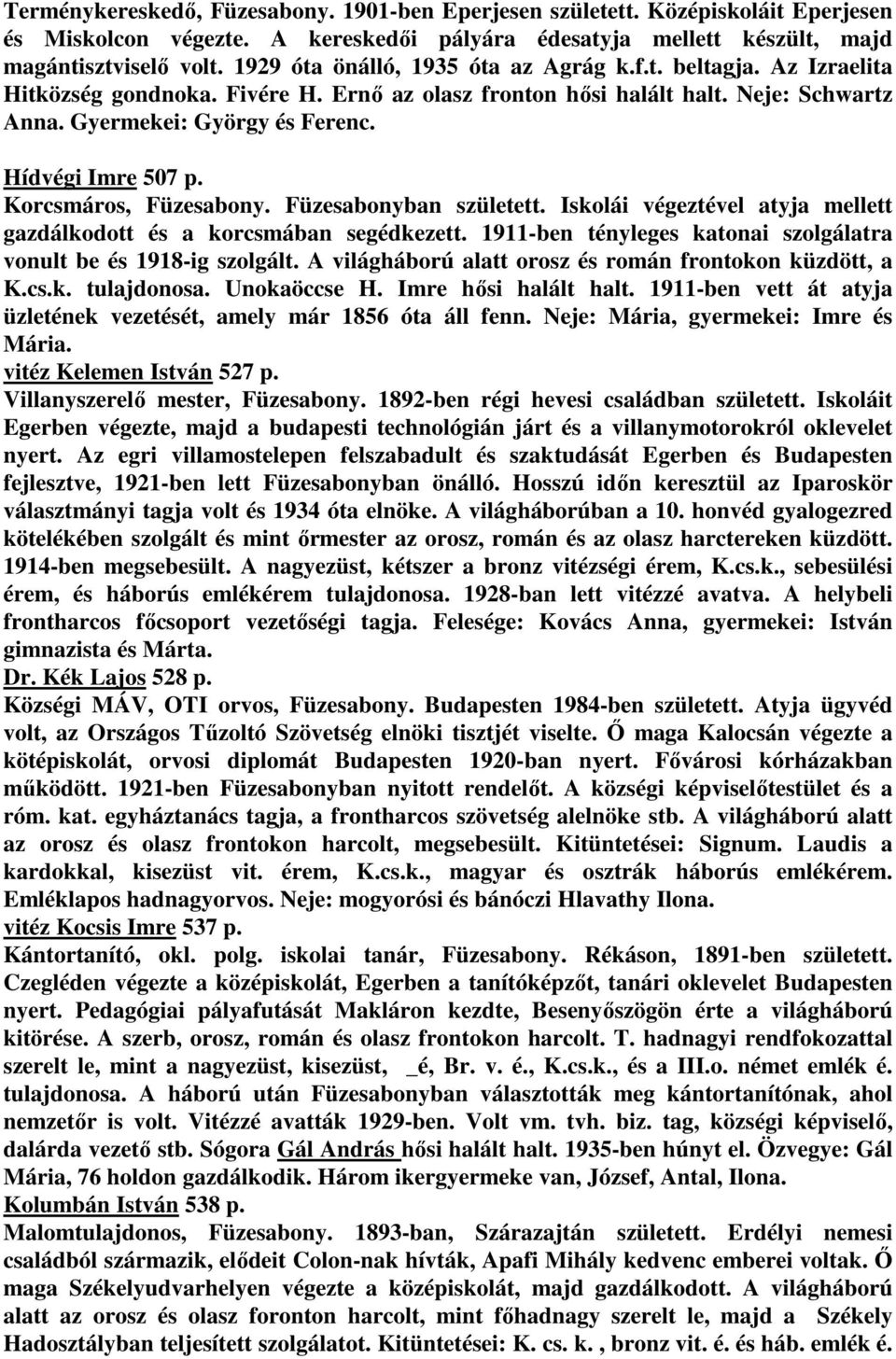 Hídvégi Imre 507 p. Korcsmáros, Füzesabony. Füzesabonyban született. Iskolái végeztével atyja mellett gazdálkodott és a korcsmában segédkezett.