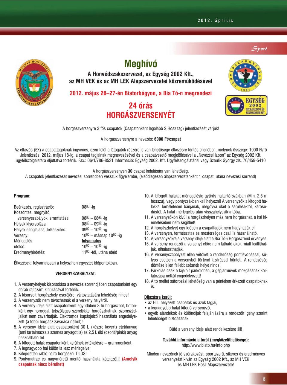 A horgászversenyre a nevezés: 6000 Ft/csapat Az étkezés (5X) a csapattagoknak ingyenes, ezen felül a látogatók részére is van lehetõsége étkezésre térítés ellenében, melynek összege: 1000 Ft/fõ