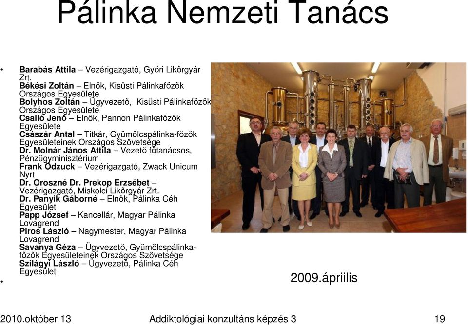 Titkár, Gyümölcspálinka-fızık Egyesületeinek Országos Szövetsége Dr. Molnár János Attila Vezetı fıtanácsos, Pénzügyminisztérium Frank Odzuck Vezérigazgató, Zwack Unicum Nyrt Dr. Oroszné Dr.