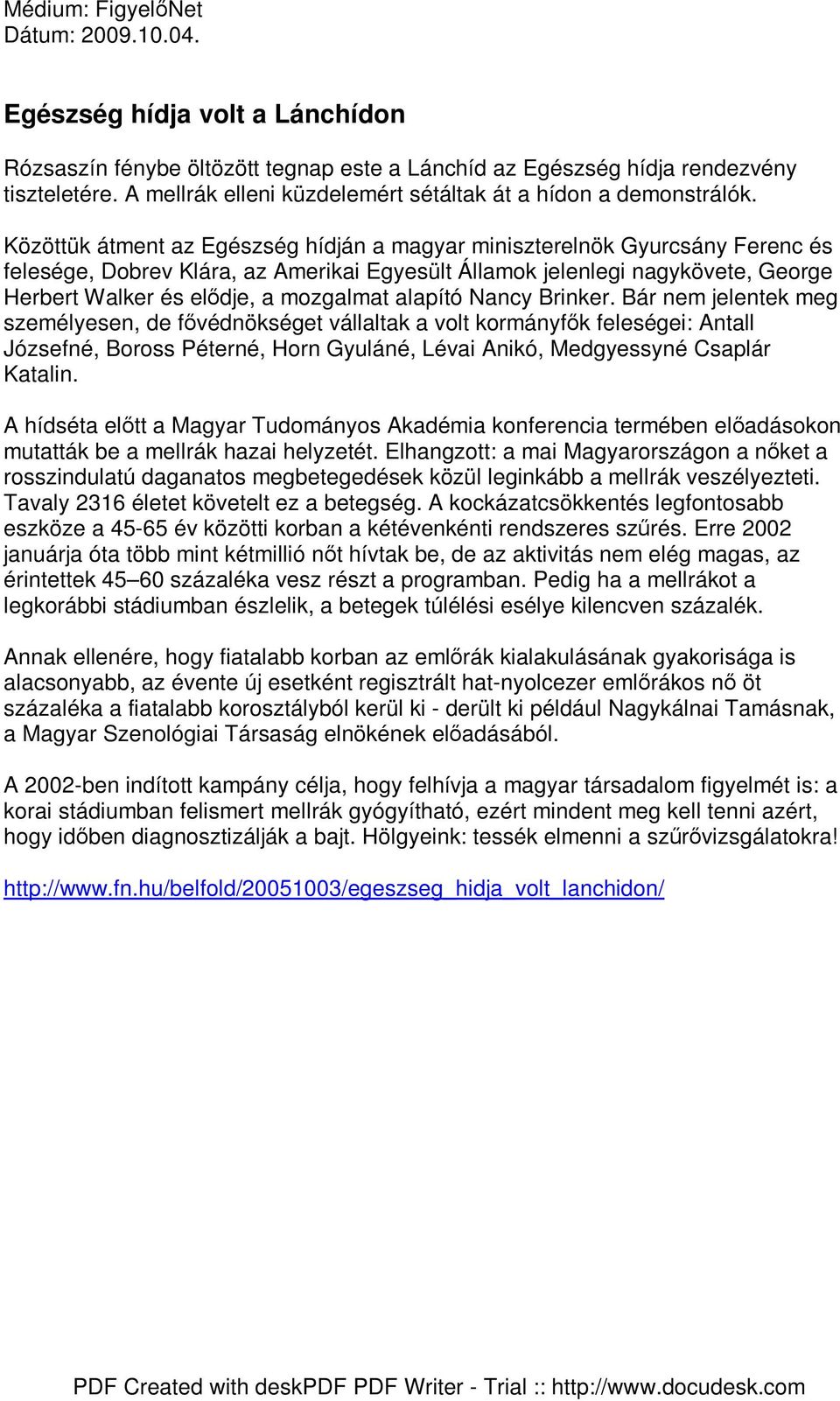 Közöttük átment az Egészség hídján a magyar miniszterelnök Gyurcsány Ferenc és felesége, Dobrev Klára, az Amerikai Egyesült Államok jelenlegi nagykövete, George Herbert Walker és elıdje, a mozgalmat