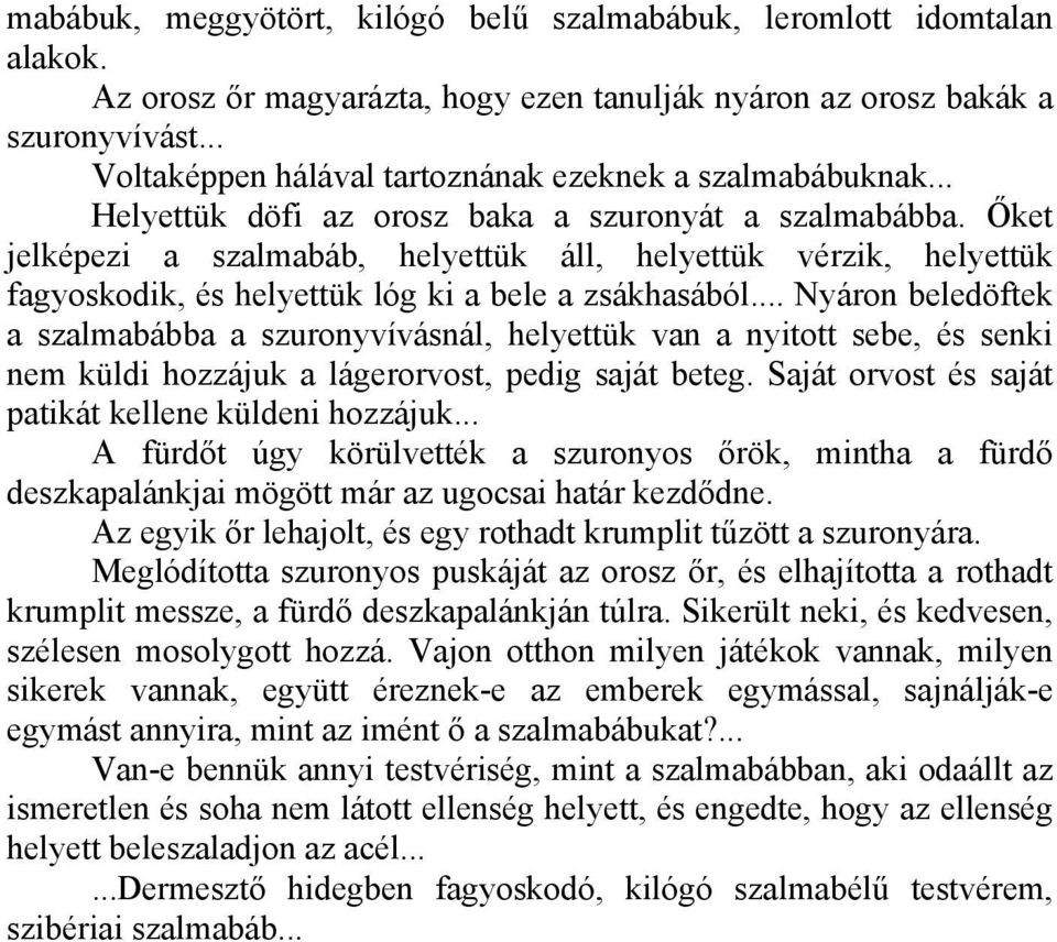 Őket jelképezi a szalmabáb, helyettük áll, helyettük vérzik, helyettük fagyoskodik, és helyettük lóg ki a bele a zsákhasából.