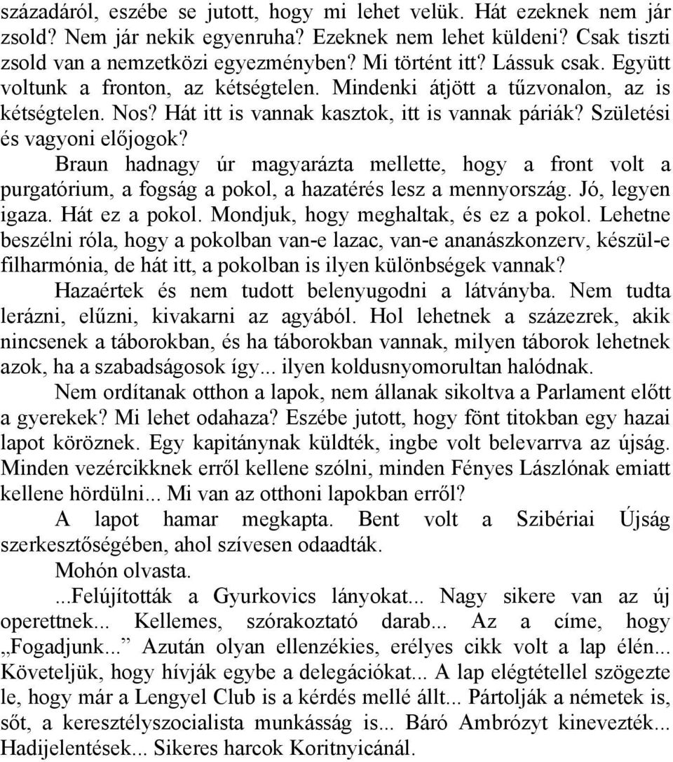 Braun hadnagy úr magyarázta mellette, hogy a front volt a purgatórium, a fogság a pokol, a hazatérés lesz a mennyország. Jó, legyen igaza. Hát ez a pokol. Mondjuk, hogy meghaltak, és ez a pokol.