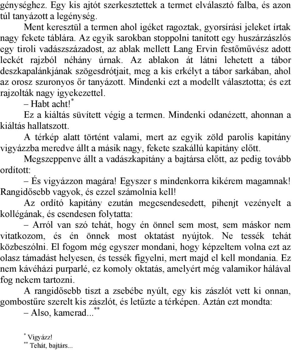 Az ablakon át látni lehetett a tábor deszkapalánkjának szögesdrótjait, meg a kis erkélyt a tábor sarkában, ahol az orosz szuronyos őr tanyázott.